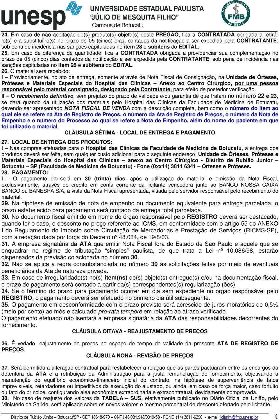 Em caso de diferença de quantidade, fica a CONTRATADA obrigada a providenciar sua complementação no prazo de 05 (cinco) dias contados da notificação a ser expedida pela CONTRATANTE; sob pena de