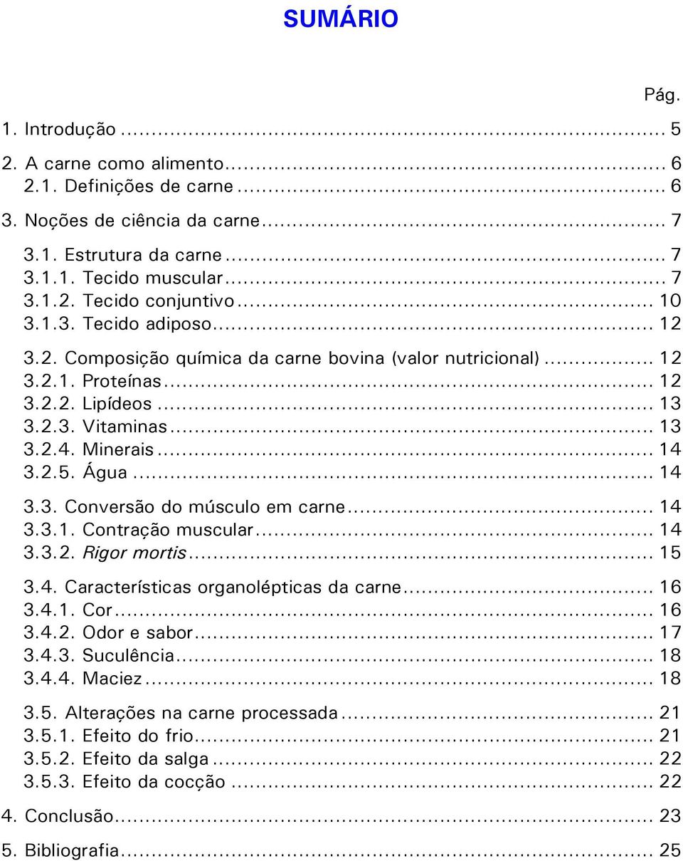 Água... 14 3.3. Conversão do músculo em carne... 14 3.3.1. Contração muscular... 14 3.3.2. Rigor mortis... 15 3.4. Características organolépticas da carne... 16 3.4.1. Cor... 16 3.4.2. Odor e sabor.