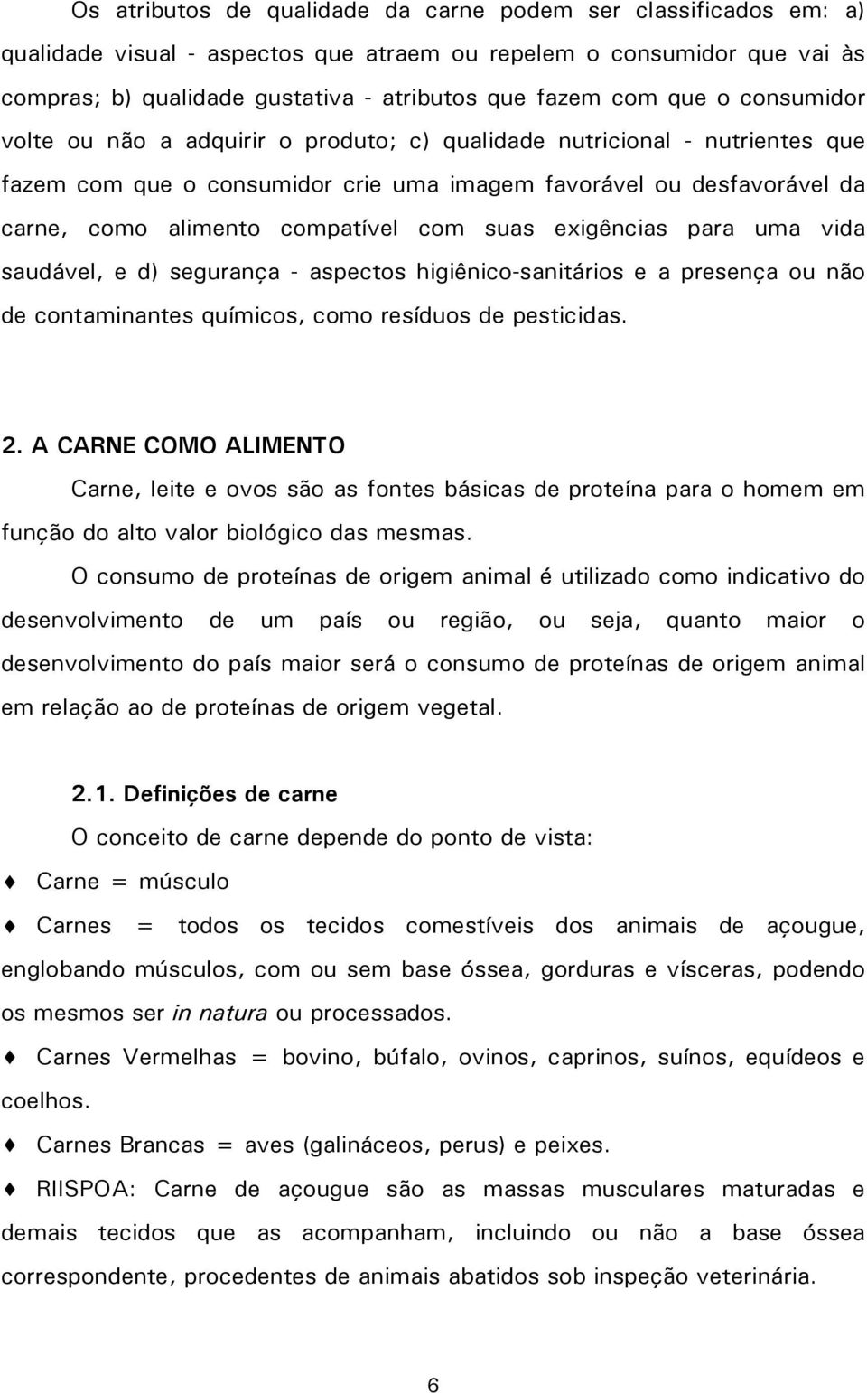 com suas exigências para uma vida saudável, e d) segurança - aspectos higiênico-sanitários e a presença ou não de contaminantes químicos, como resíduos de pesticidas. 2.