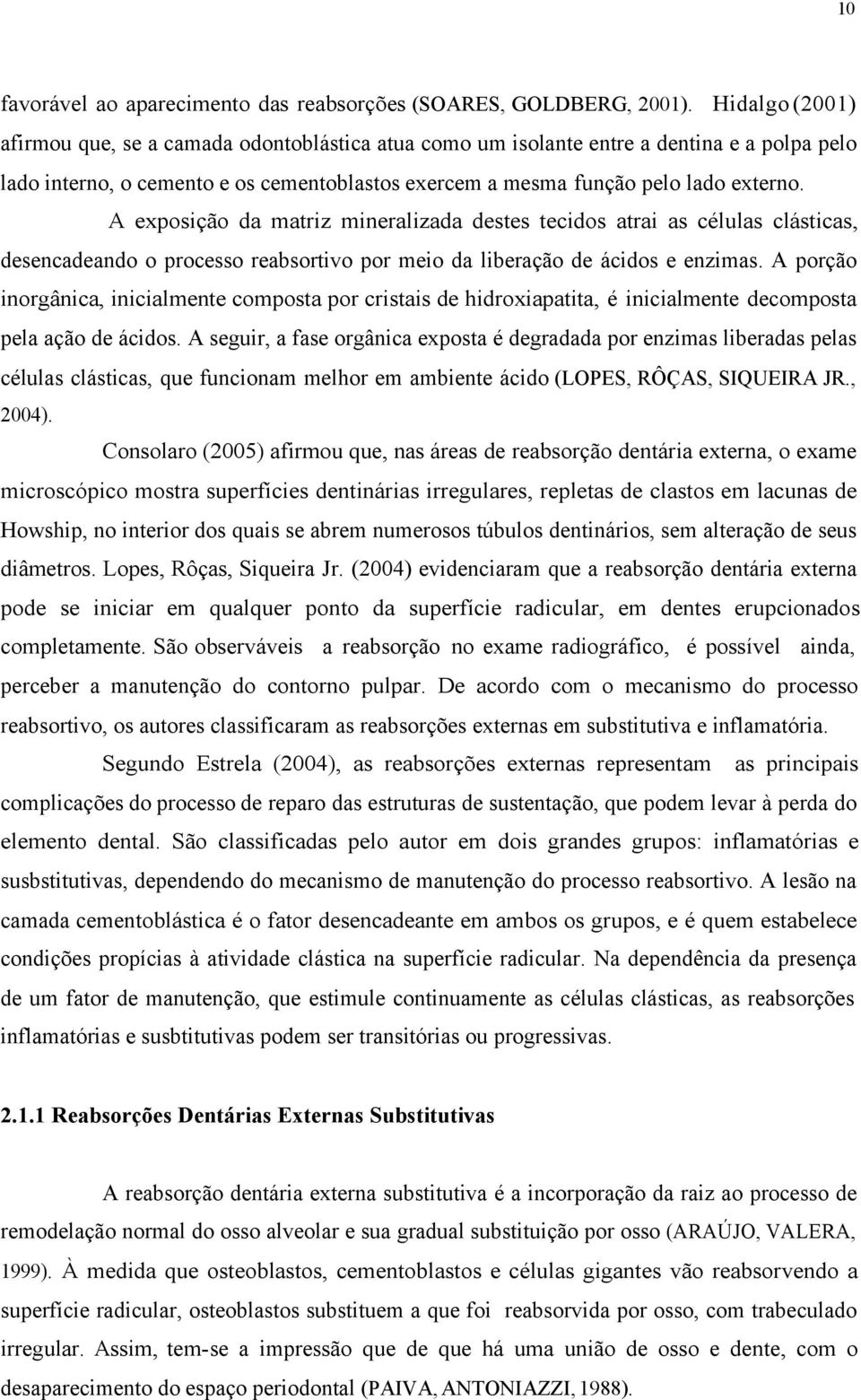 A exposição da matriz mineralizada destes tecidos atrai as células clásticas, desencadeando o processo reabsortivo por meio da liberação de ácidos e enzimas.