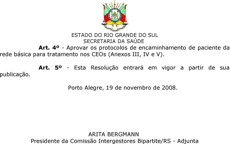 5º - Esta Resolução entrará em vigor a partir de sua Porto Alegre, 19 de