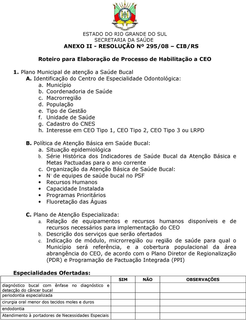 Política de Atenção Básica em Saúde Bucal: a. Situação epidemiológica b. Série Histórica dos Indicadores de Saúde Bucal da Atenção Básica e Metas Pactuadas para o ano corrente c.