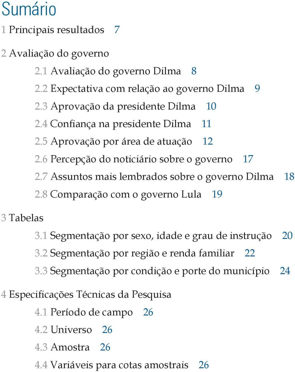 7 Assuntos mais lembrados sobre o governo Dilma 18 2.8 Comparação com o governo Lula 19 3 Tabelas 3.1 Segmentação por sexo, idade e grau de instrução 3.