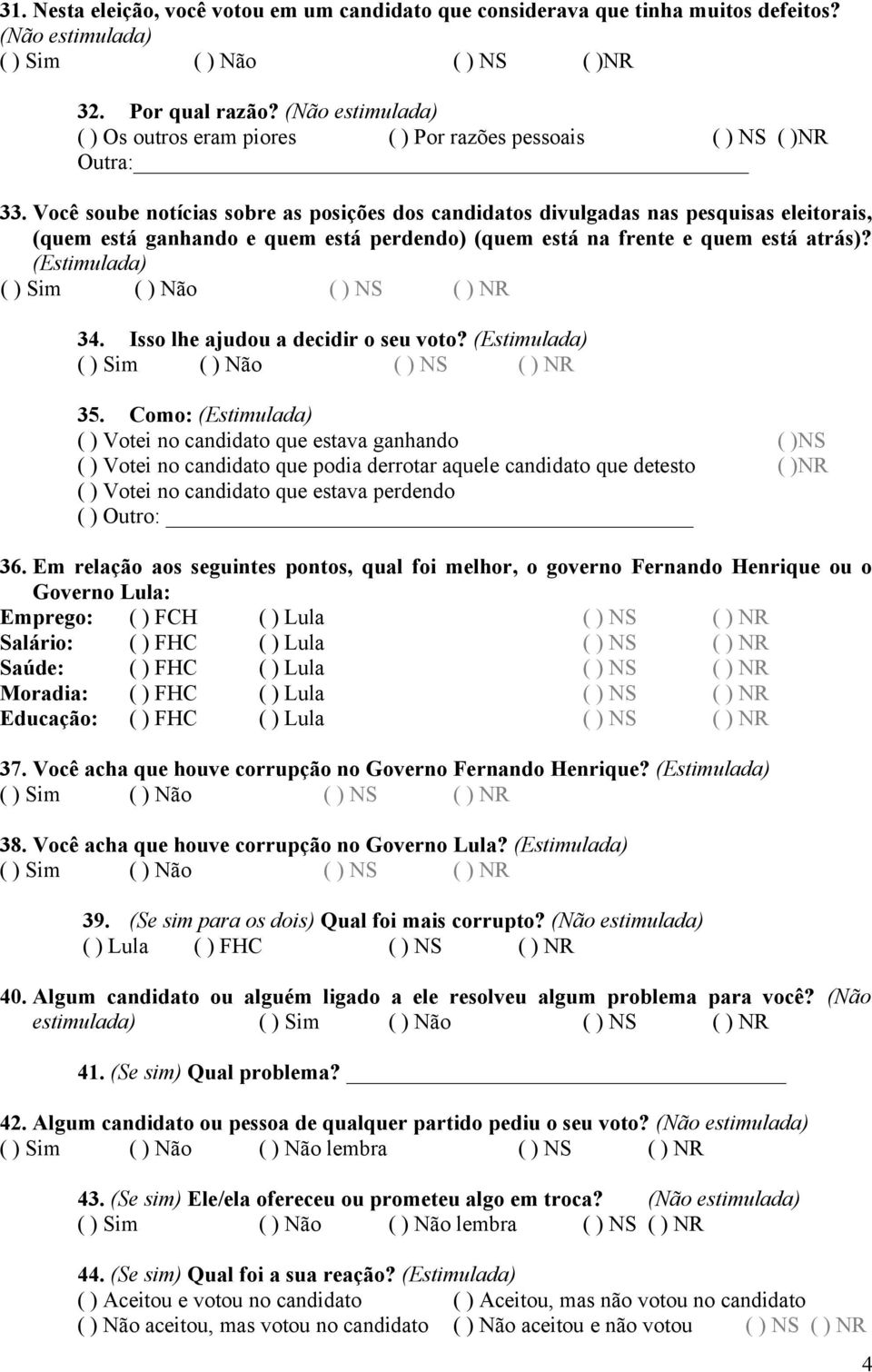 Você soube notícias sobre as posições dos candidatos divulgadas nas pesquisas eleitorais, (quem está ganhando e quem está perdendo) (quem está na frente e quem está atrás)? 34.