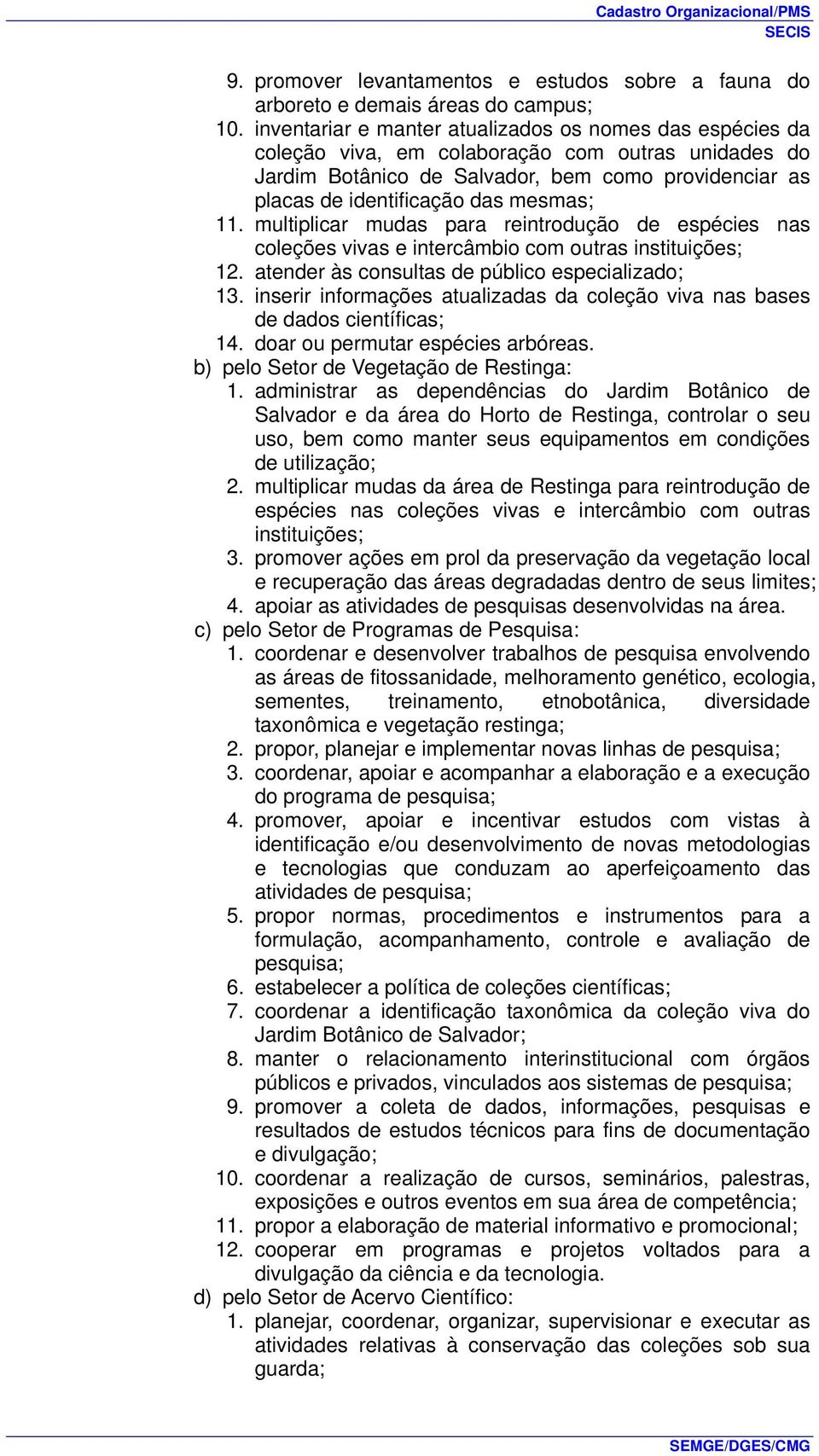 11. multiplicar mudas para reintrodução de espécies nas coleções vivas e intercâmbio com outras instituições; 12. atender às consultas de público especializado; 13.