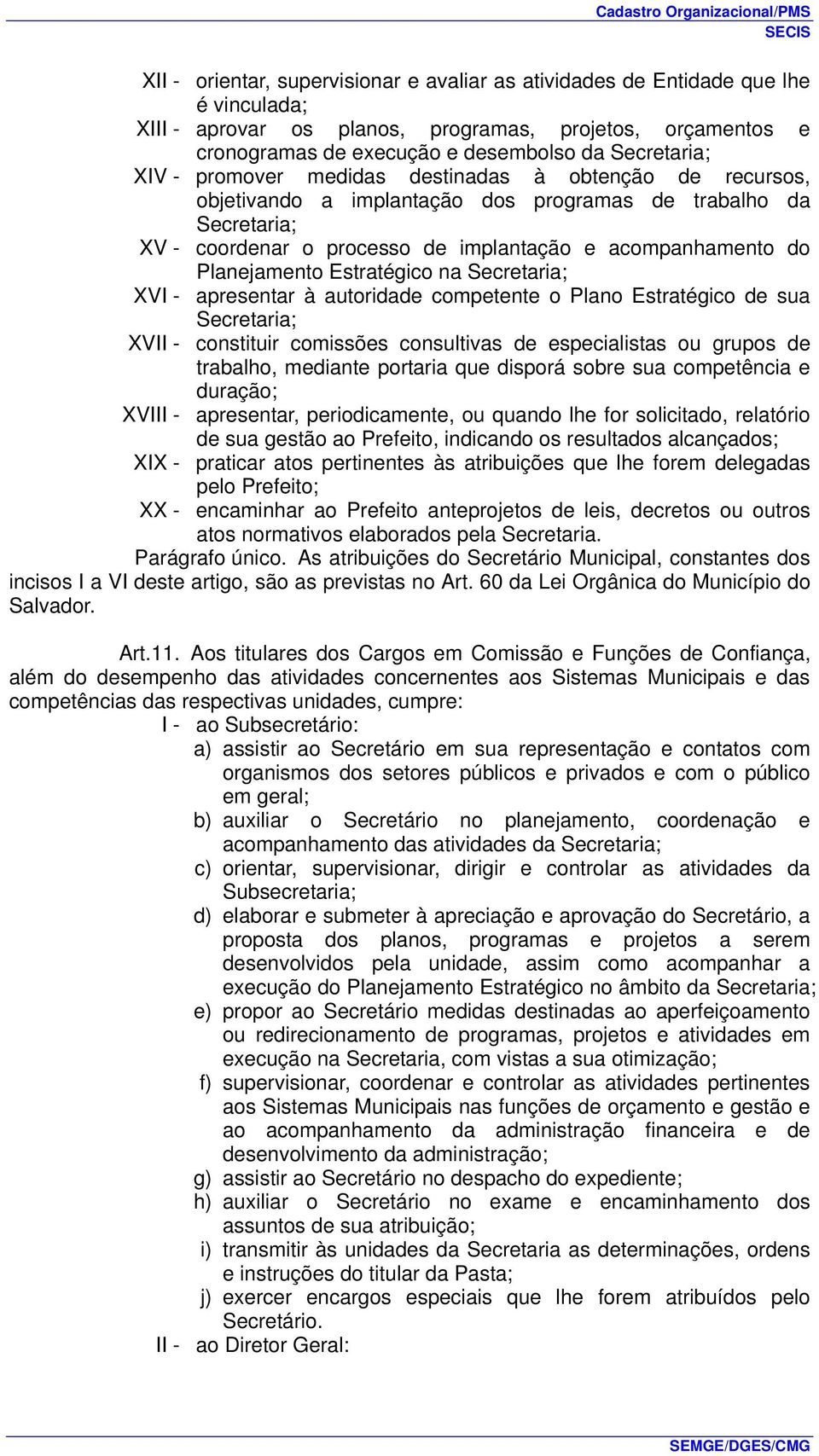 Estratégico na Secretaria; XVI - apresentar à autoridade competente o Plano Estratégico de sua Secretaria; XVII - constituir comissões consultivas de especialistas ou grupos de trabalho, mediante