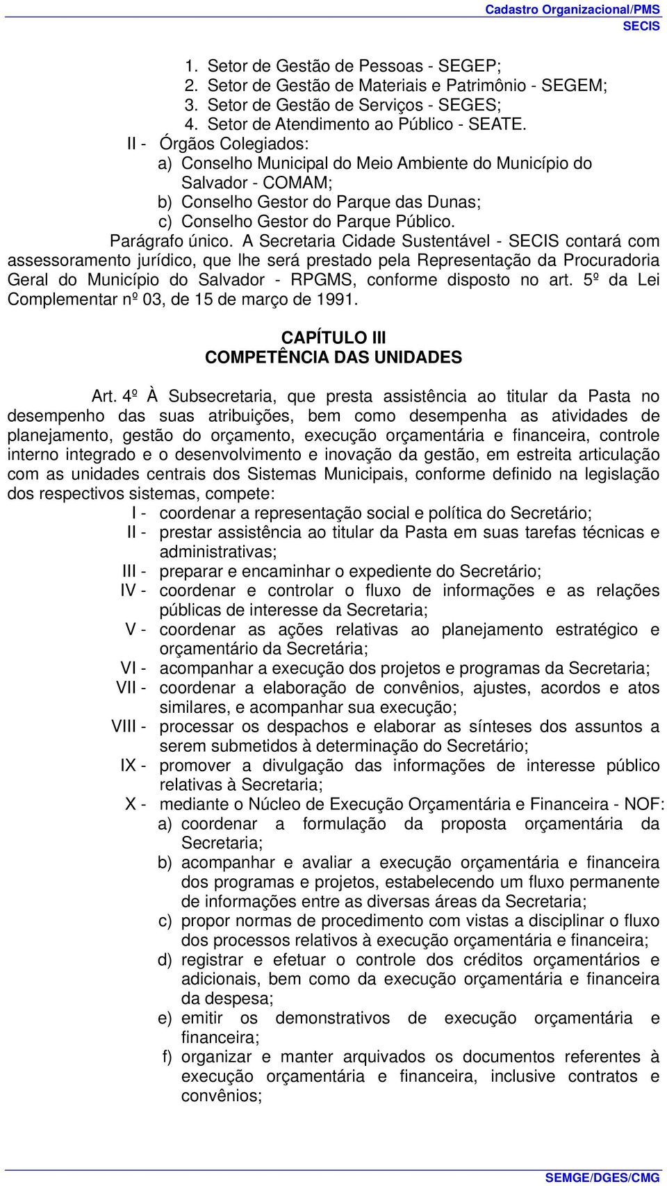 A Secretaria Cidade Sustentável - contará com assessoramento jurídico, que lhe será prestado pela Representação da Procuradoria Geral do Município do Salvador - RPGMS, conforme disposto no art.