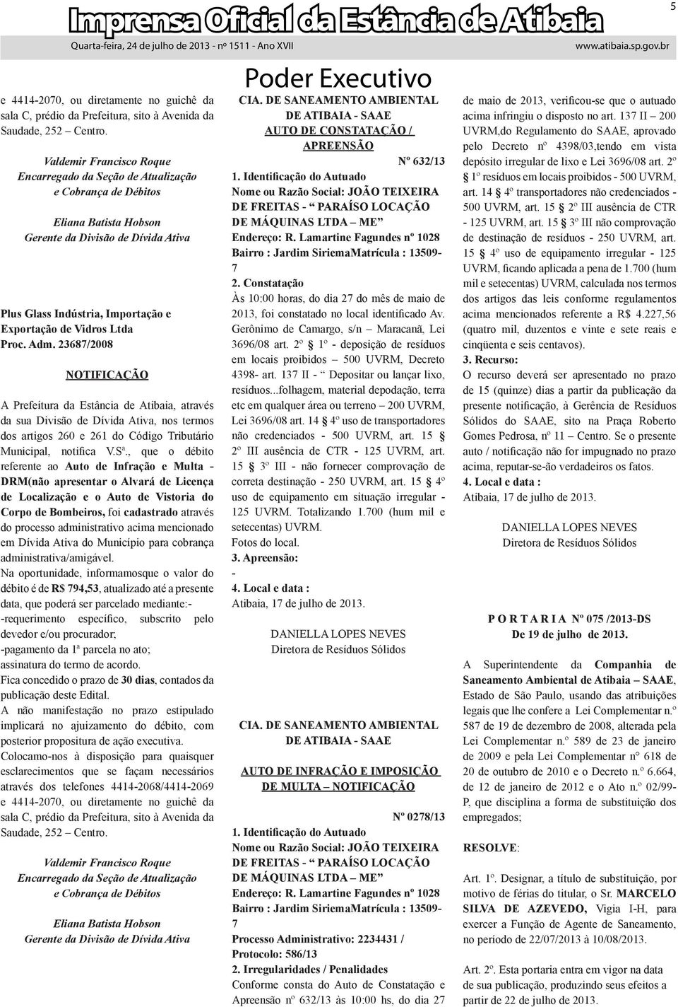 acima mencionado débito é de R$ 794,53, atualizado até a presente CIA. DE SANEAMENTO AMBIENTAL DE - SAAE AUTO DE CONSTATAÇÃO / APREENSÃO Nº 632/13 1.