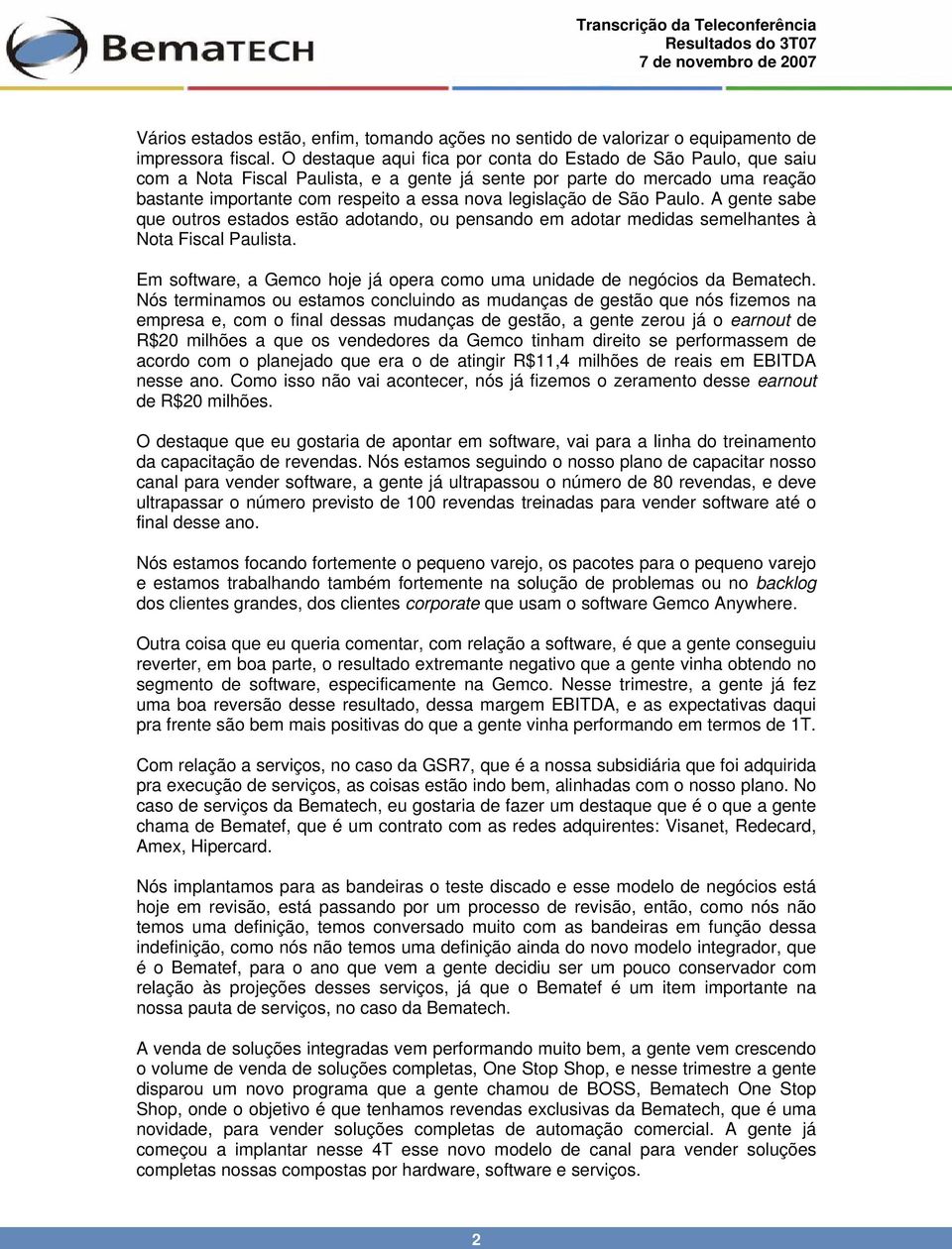 de São Paulo. A gente sabe que outros estados estão adotando, ou pensando em adotar medidas semelhantes à Nota Fiscal Paulista.