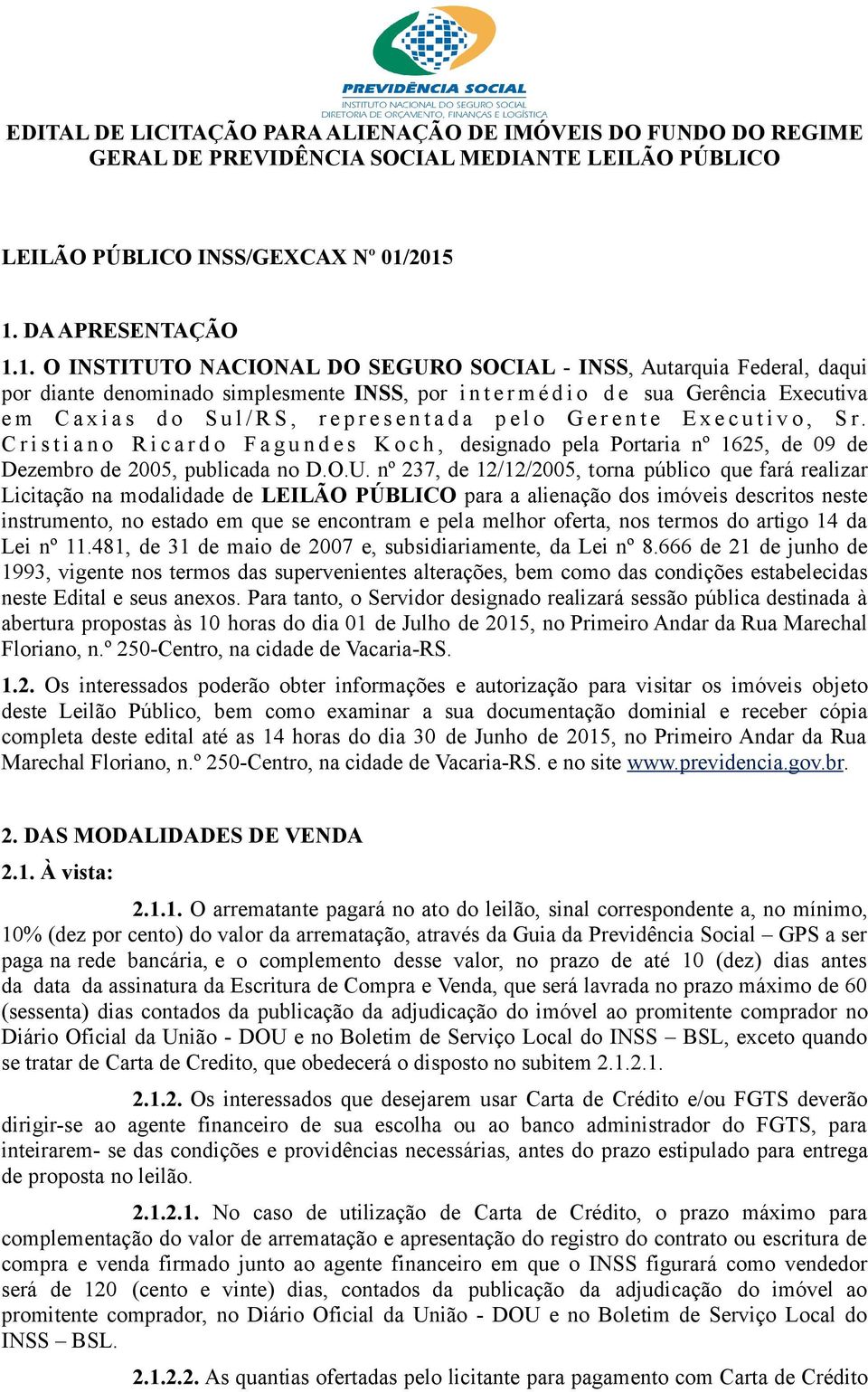 Sul/RS, representada pelo Gerente Executivo, Sr. Cristiano Ricardo Fagundes Koch, designado pela Portaria nº 1625, de 09 de Dezembro de 2005, publicada no D.O.U.