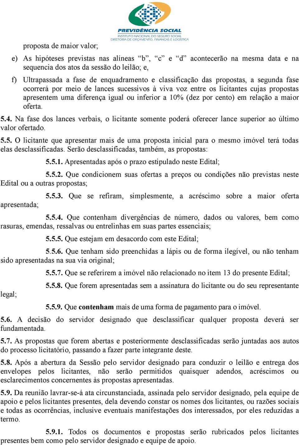 relação a maior oferta. 5.4. Na fase dos lances verbais, o licitante somente poderá oferecer lance superior ao último valor ofertado. 5.5. O licitante que apresentar mais de uma proposta inicial para o mesmo imóvel terá todas elas desclassificadas.