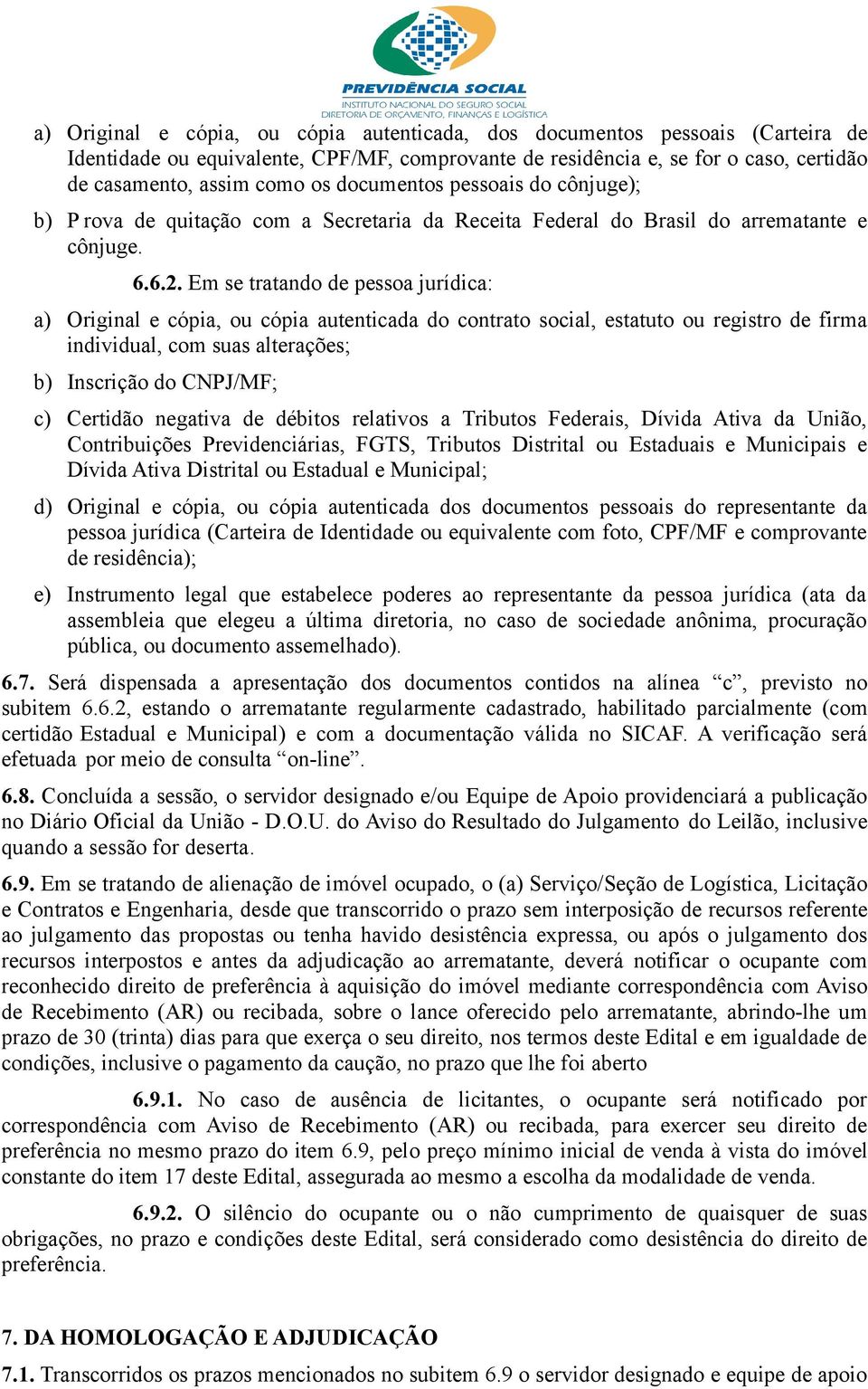 Em se tratando de pessoa jurídica: a) Original e cópia, ou cópia autenticada do contrato social, estatuto ou registro de firma individual, com suas alterações; b) Inscrição do CNPJ/MF; c) Certidão