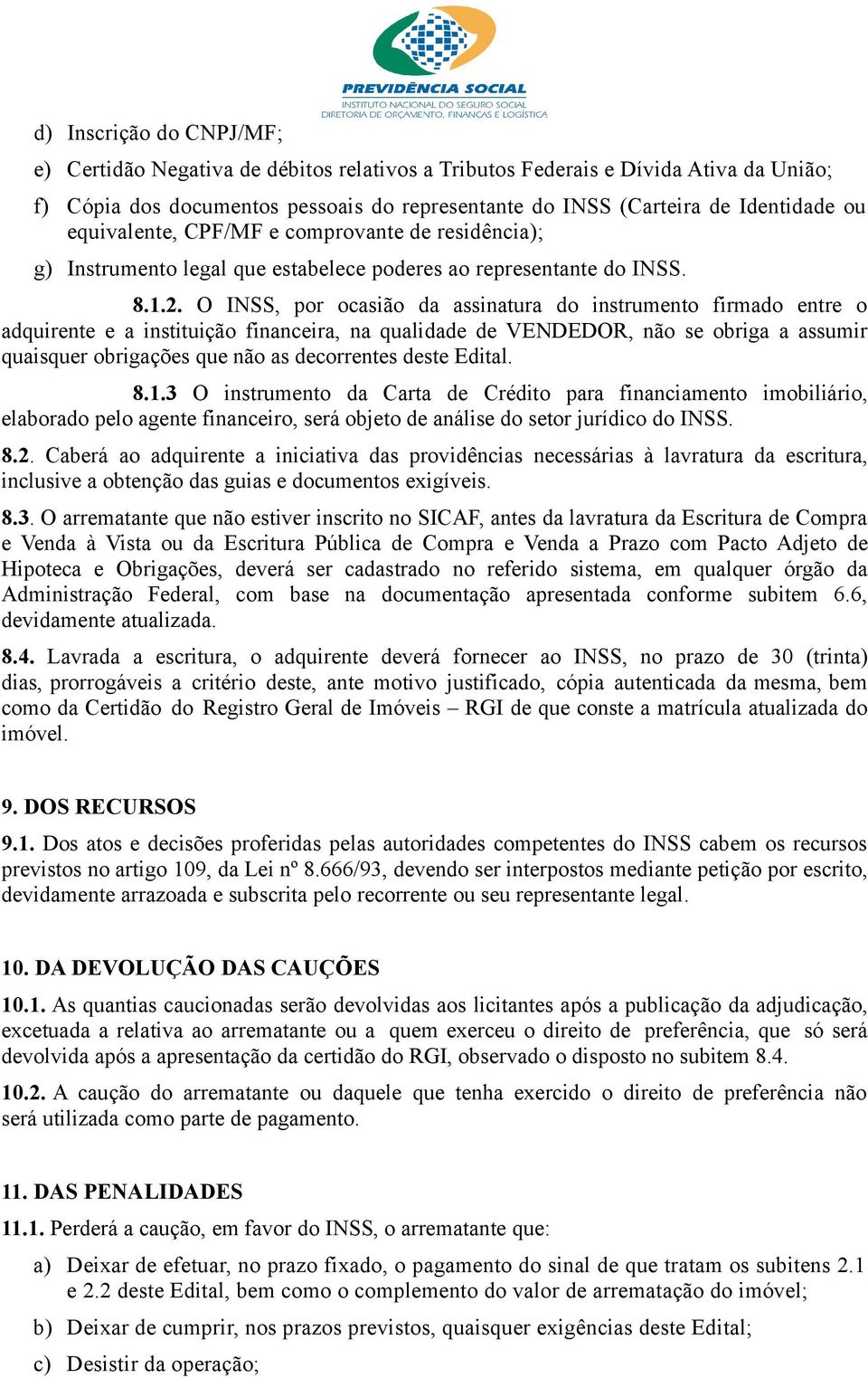 O INSS, por ocasião da assinatura do instrumento firmado entre o adquirente e a instituição financeira, na qualidade de VENDEDOR, não se obriga a assumir quaisquer obrigações que não as decorrentes