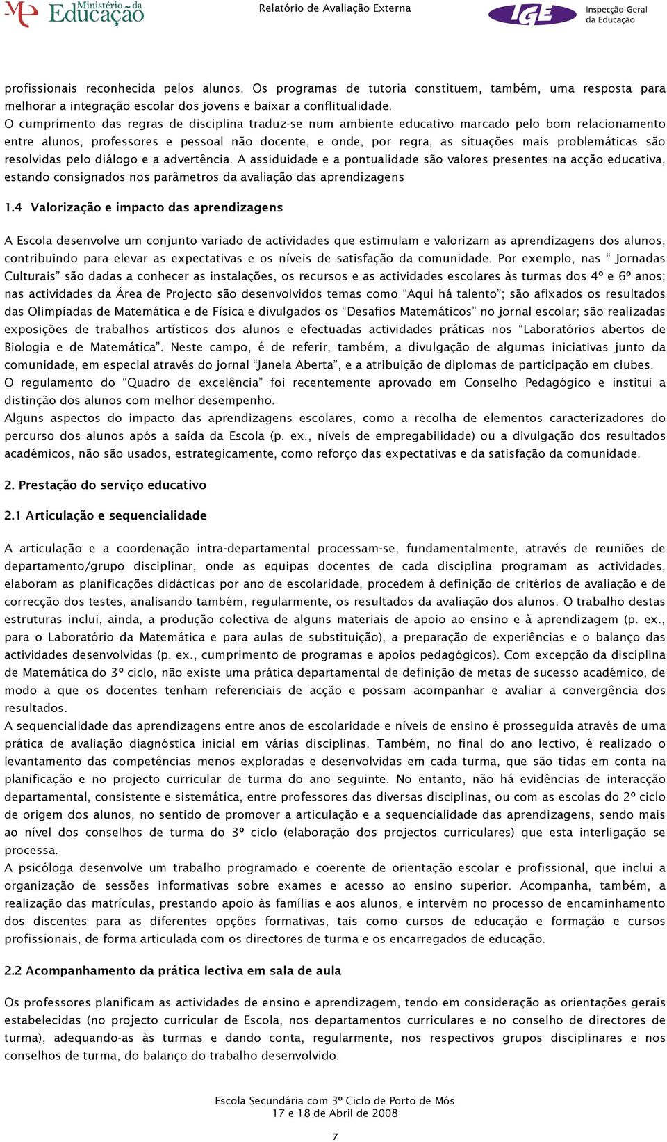 problemáticas são resolvidas pelo diálogo e a advertência. A assiduidade e a pontualidade são valores presentes na acção educativa, estando consignados nos parâmetros da avaliação das aprendizagens 1.