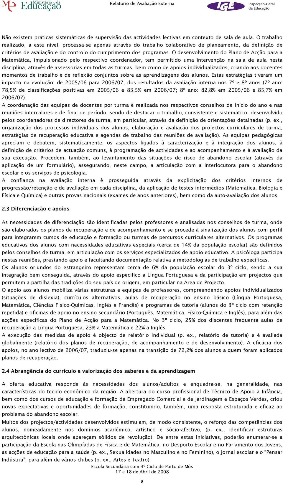 O desenvolvimento do Plano de Acção para a Matemática, impulsionado pelo respectivo coordenador, tem permitido uma intervenção na sala de aula nesta disciplina, através de assessorias em todas as