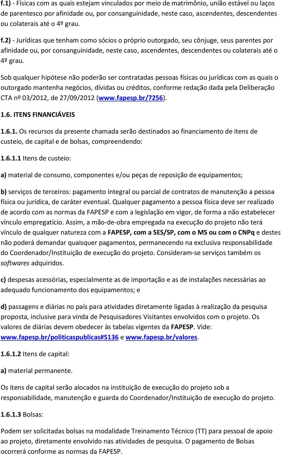 2) - Jurídicas que tenham como sócios o próprio outorgado, seu cônjuge, seus parentes por afinidade ou, por consanguinidade, neste caso, ascendentes, descendentes ou colaterais até o 4º grau.