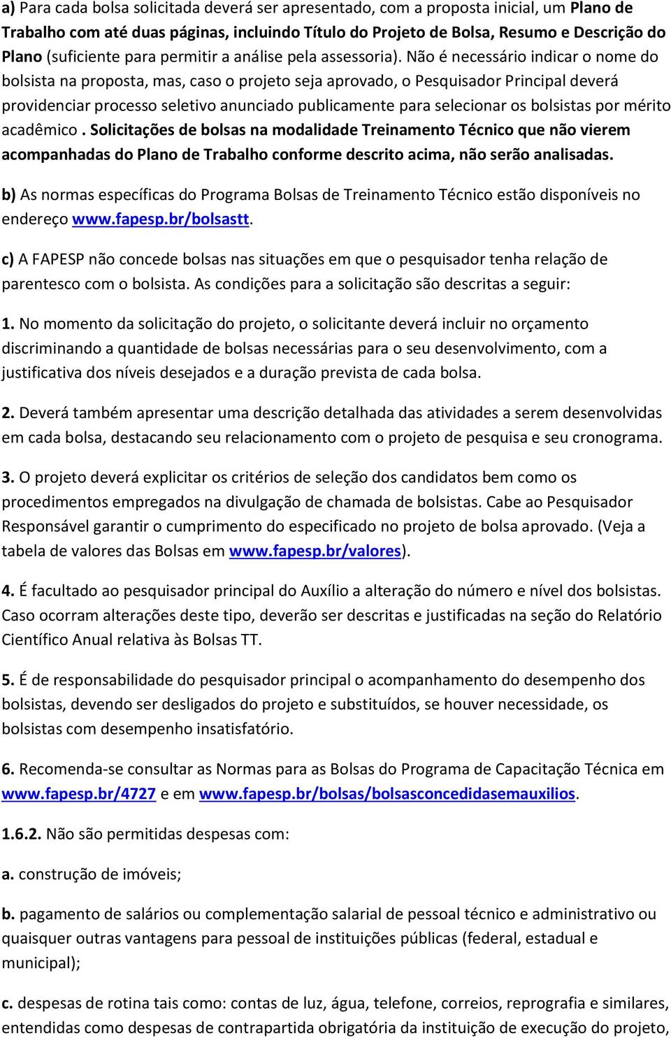 Não é necessário indicar o nome do bolsista na proposta, mas, caso o projeto seja aprovado, o Pesquisador Principal deverá providenciar processo seletivo anunciado publicamente para selecionar os