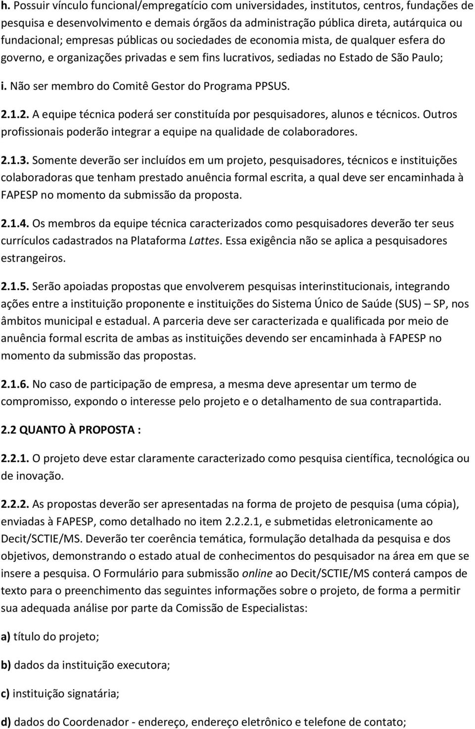 Não ser membro do Comitê Gestor do Programa PPSUS. 2.1.2. A equipe técnica poderá ser constituída por pesquisadores, alunos e técnicos.