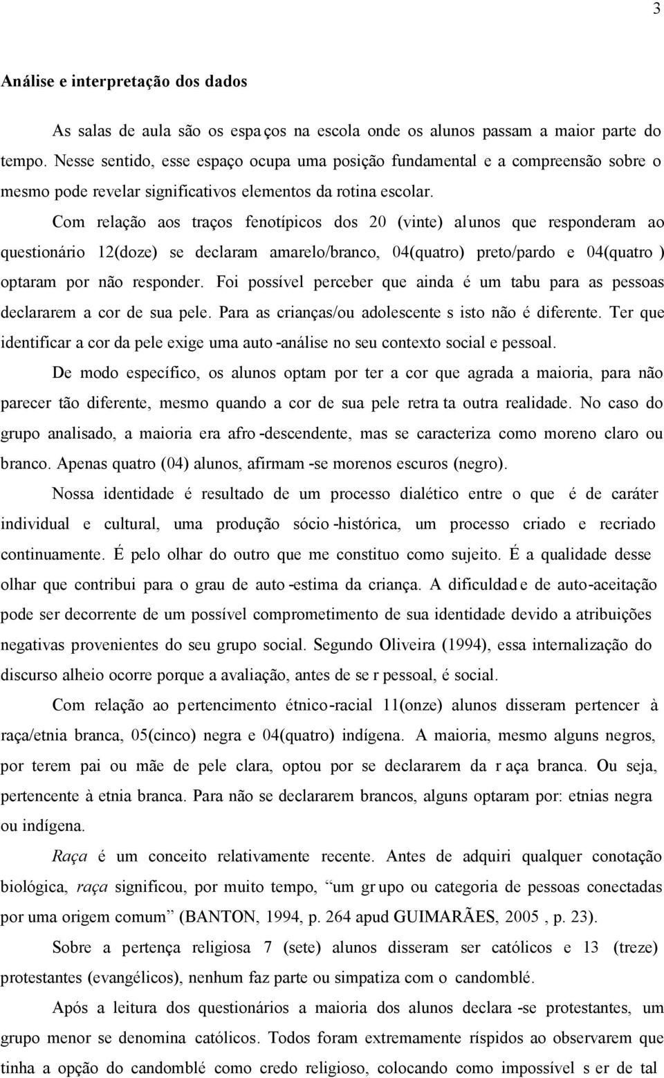 Com relação aos traços fenotípicos dos 20 (vinte) al unos que responderam ao questionário 12(doze) se declaram amarelo/branco, 04(quatro) preto/pardo e 04(quatro ) optaram por não responder.