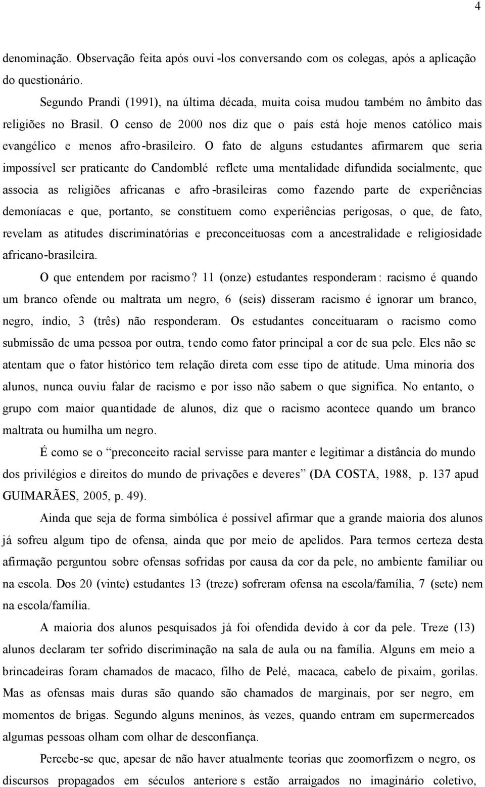 O censo de 2000 nos diz que o país está hoje menos católico mais evangélico e menos afro -brasileiro.