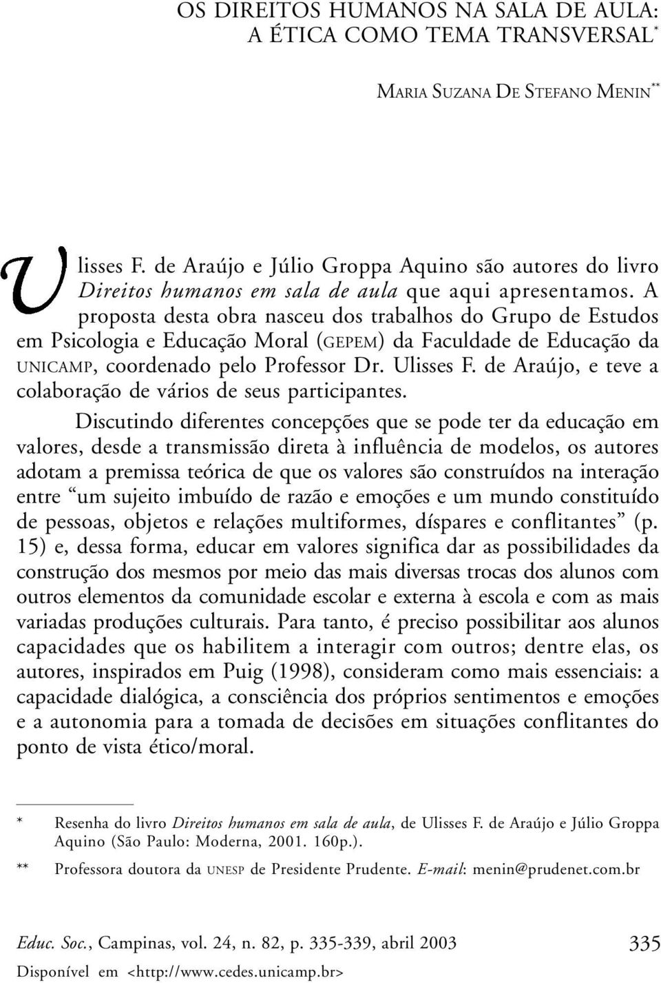 A proposta desta obra nasceu dos trabalhos do Grupo de Estudos em Psicologia e Educação Moral (GEPEM) da Faculdade de Educação da UNICAMP, coordenado pelo Professor Dr. Ulisses F.