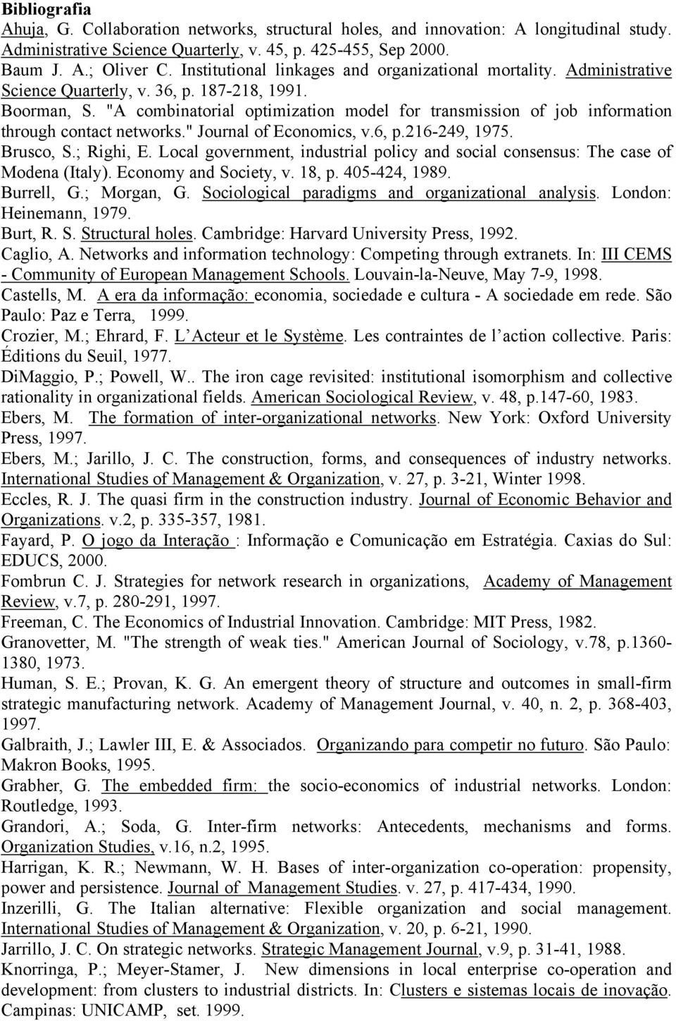 "A combinatorial optimization model for transmission of job information through contact networks." Journal of Economics, v.6, p.216-249, 1975. Brusco, S.; Righi, E.