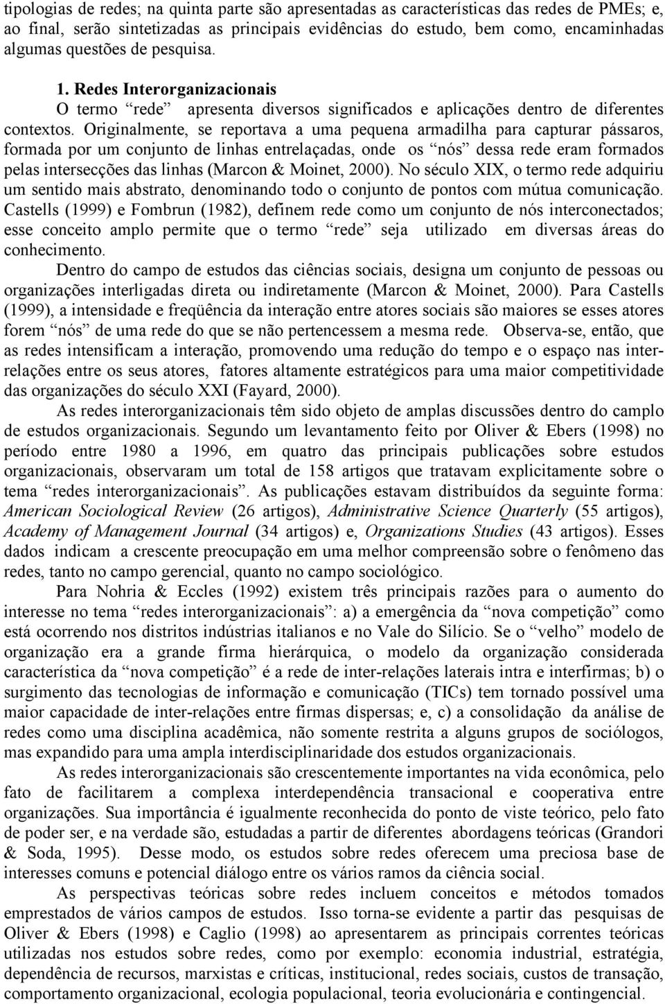 Originalmente, se reportava a uma pequena armadilha para capturar pássaros, formada por um conjunto de linhas entrelaçadas, onde os nós dessa rede eram formados pelas intersecções das linhas (Marcon