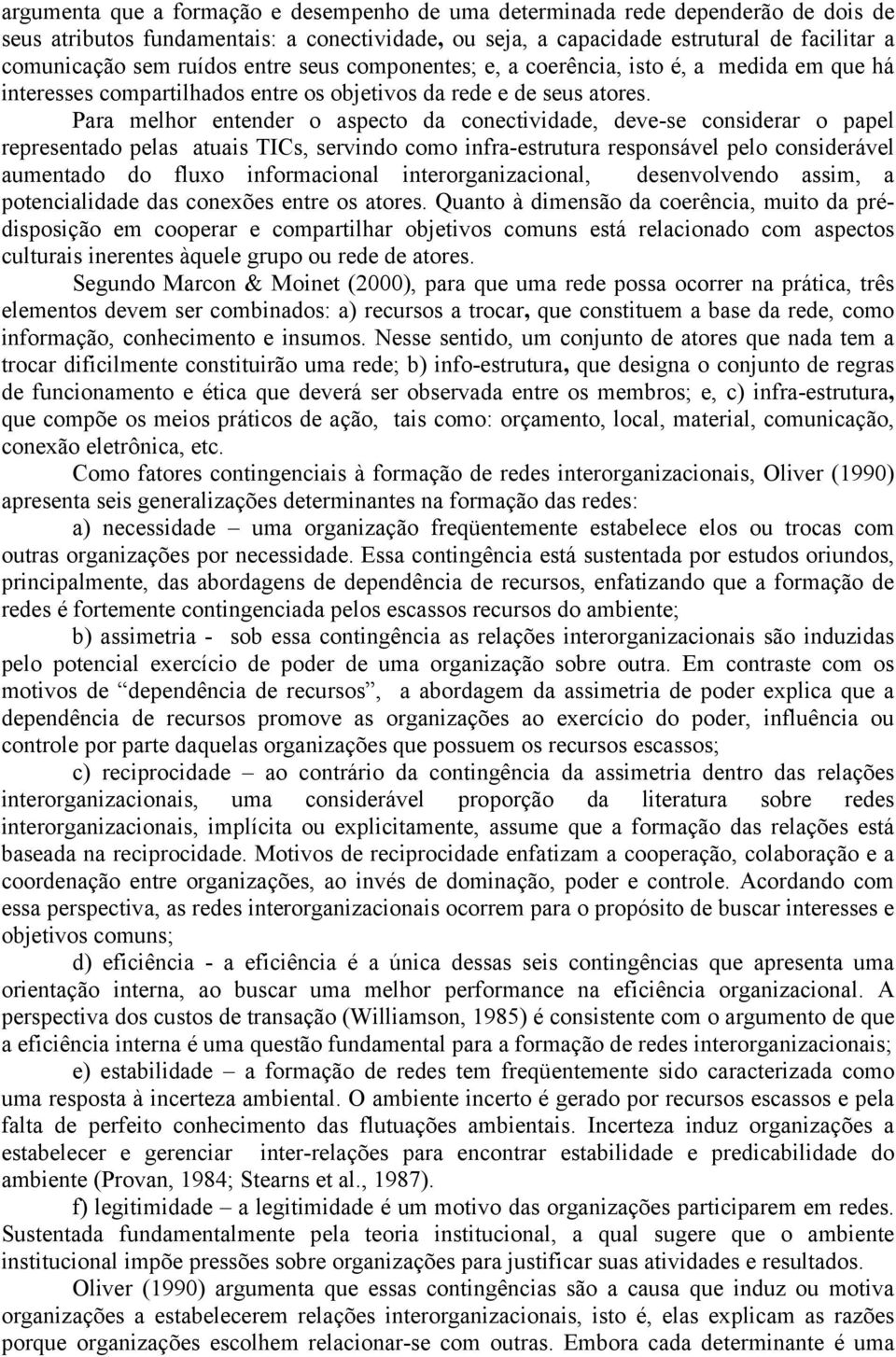 Para melhor entender o aspecto da conectividade, deve-se considerar o papel representado pelas atuais TICs, servindo como infra-estrutura responsável pelo considerável aumentado do fluxo