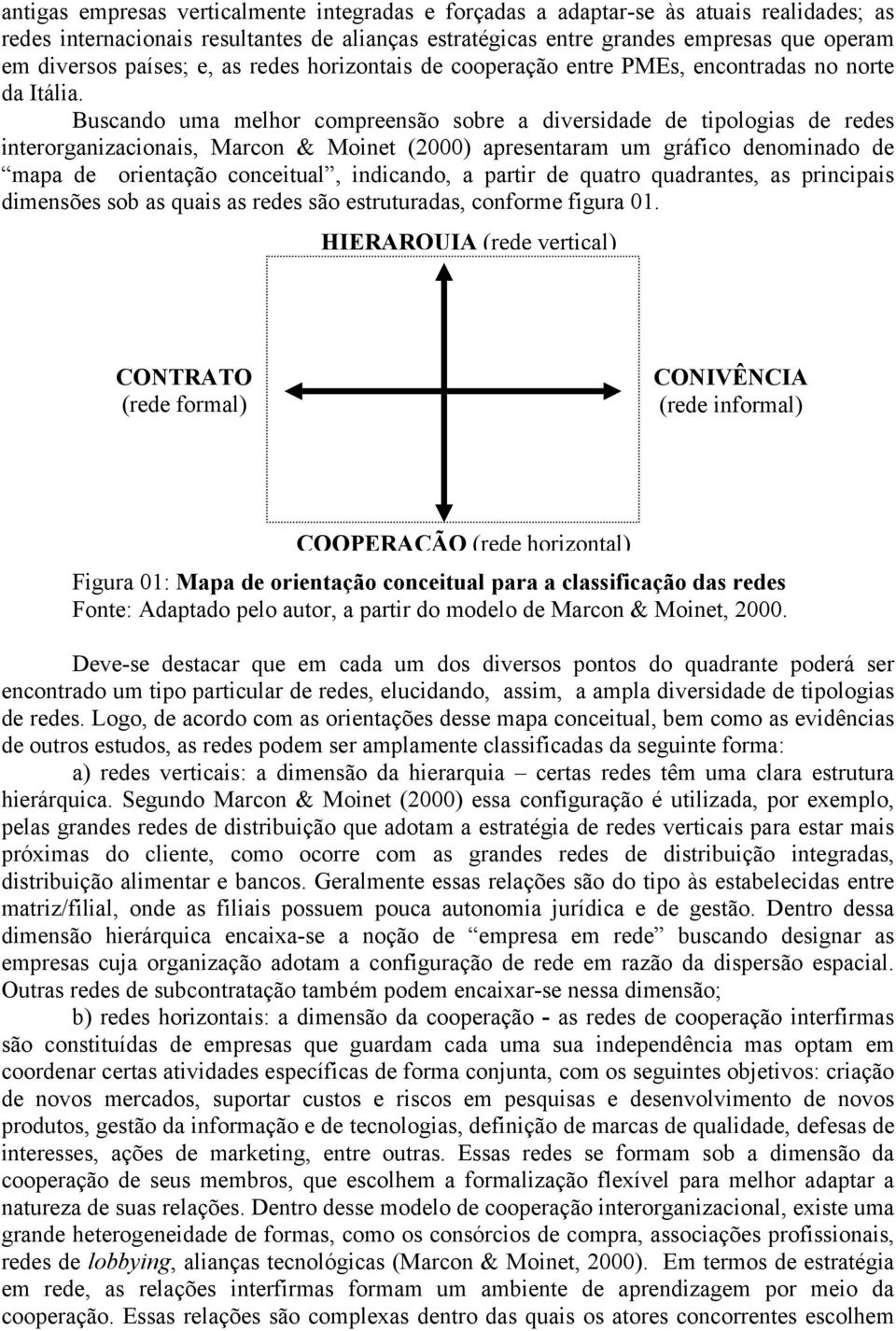 Buscando uma melhor compreensão sobre a diversidade de tipologias de redes interorganizacionais, Marcon & Moinet (2000) apresentaram um gráfico denominado de mapa de orientação conceitual, indicando,