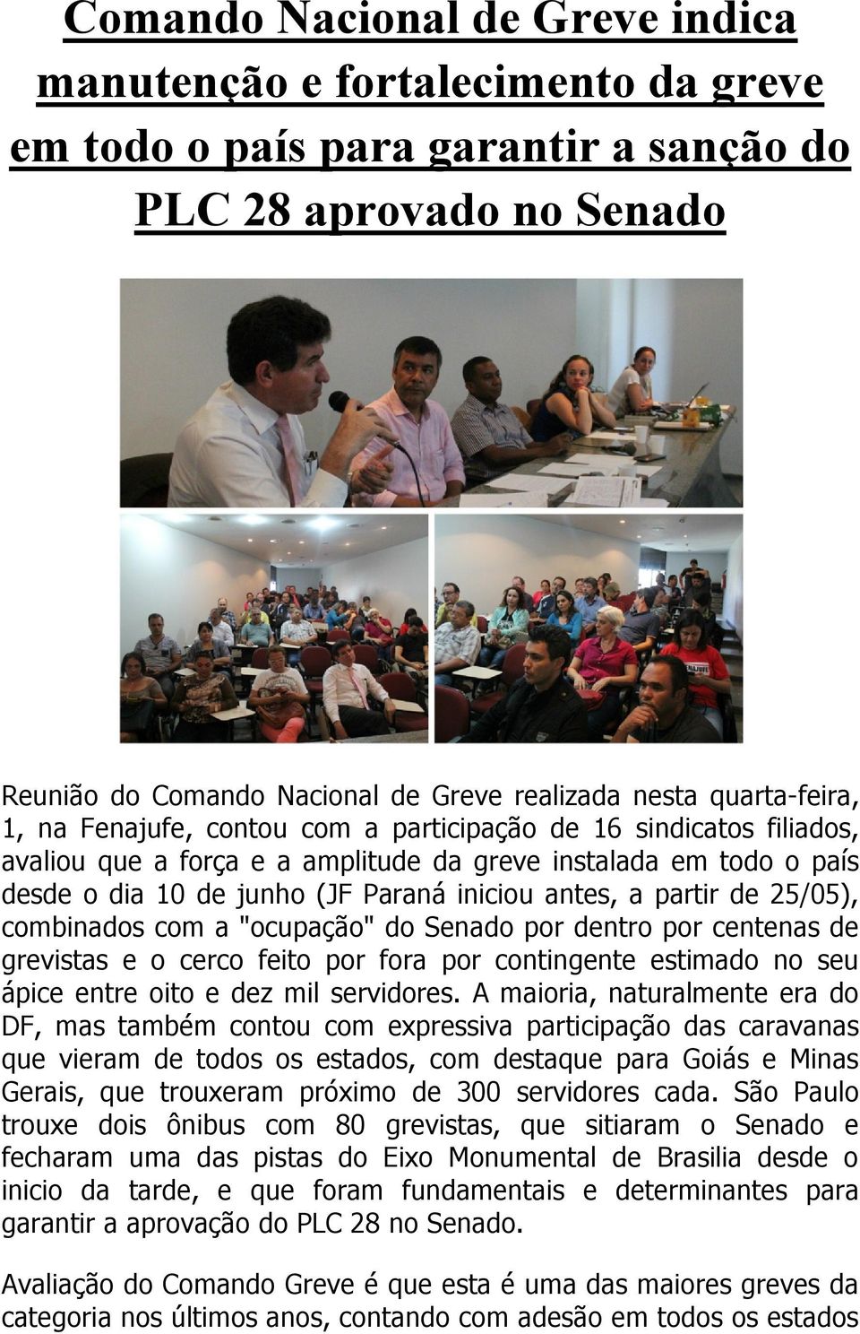 antes, a partir de 25/05), combinados com a "ocupação" do Senado por dentro por centenas de grevistas e o cerco feito por fora por contingente estimado no seu ápice entre oito e dez mil servidores.