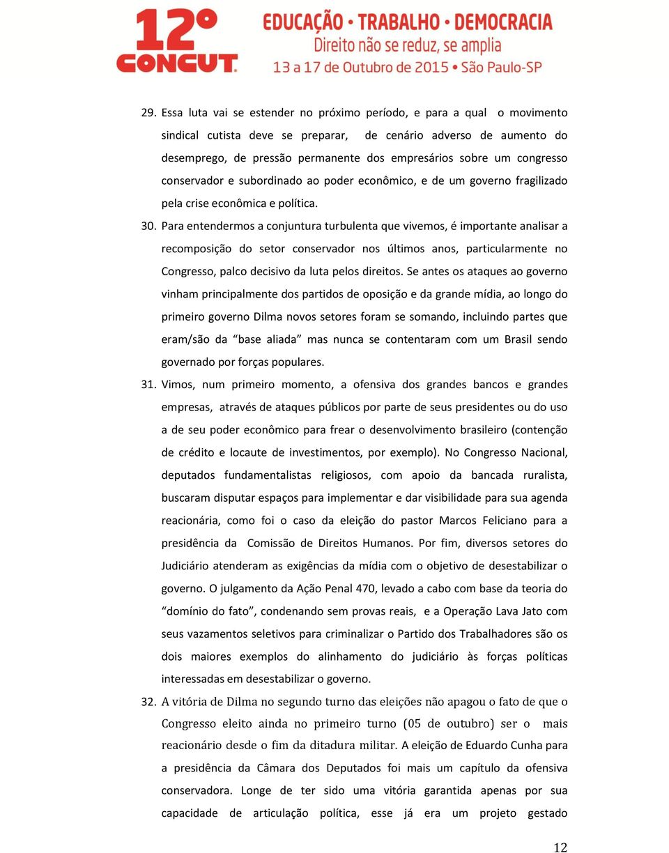 Para entendermos a conjuntura turbulenta que vivemos, é importante analisar a recomposição do setor conservador nos últimos anos, particularmente no Congresso, palco decisivo da luta pelos direitos.