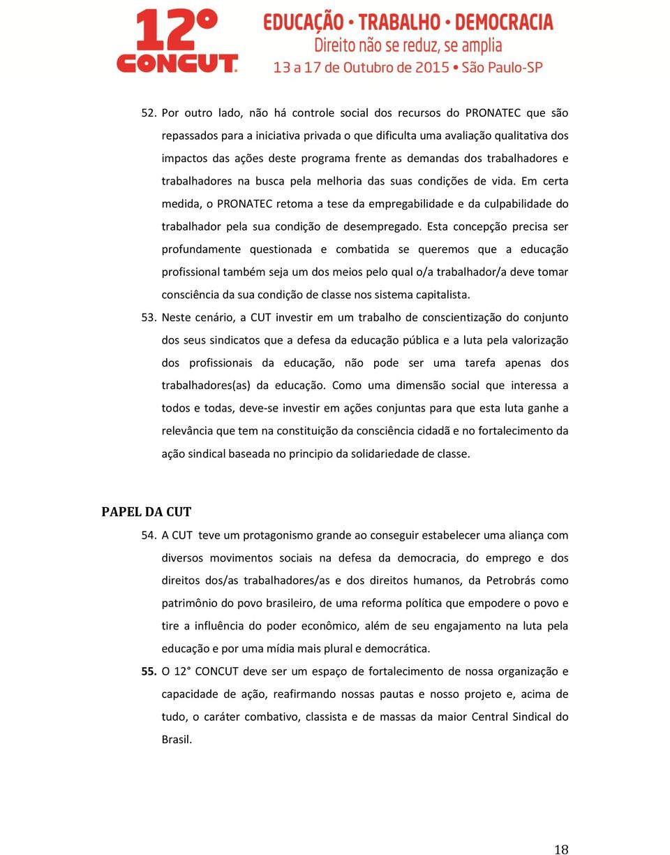 Em certa medida, o PRONATEC retoma a tese da empregabilidade e da culpabilidade do trabalhador pela sua condição de desempregado.