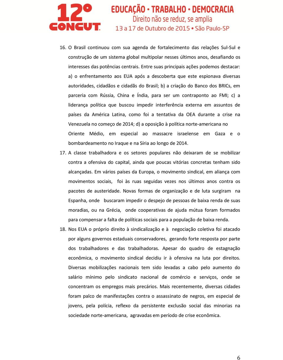 parceria com Rússia, China e Índia, para ser um contraponto ao FMI; c) a liderança política que buscou impedir interferência externa em assuntos de países da América Latina, como foi a tentativa da