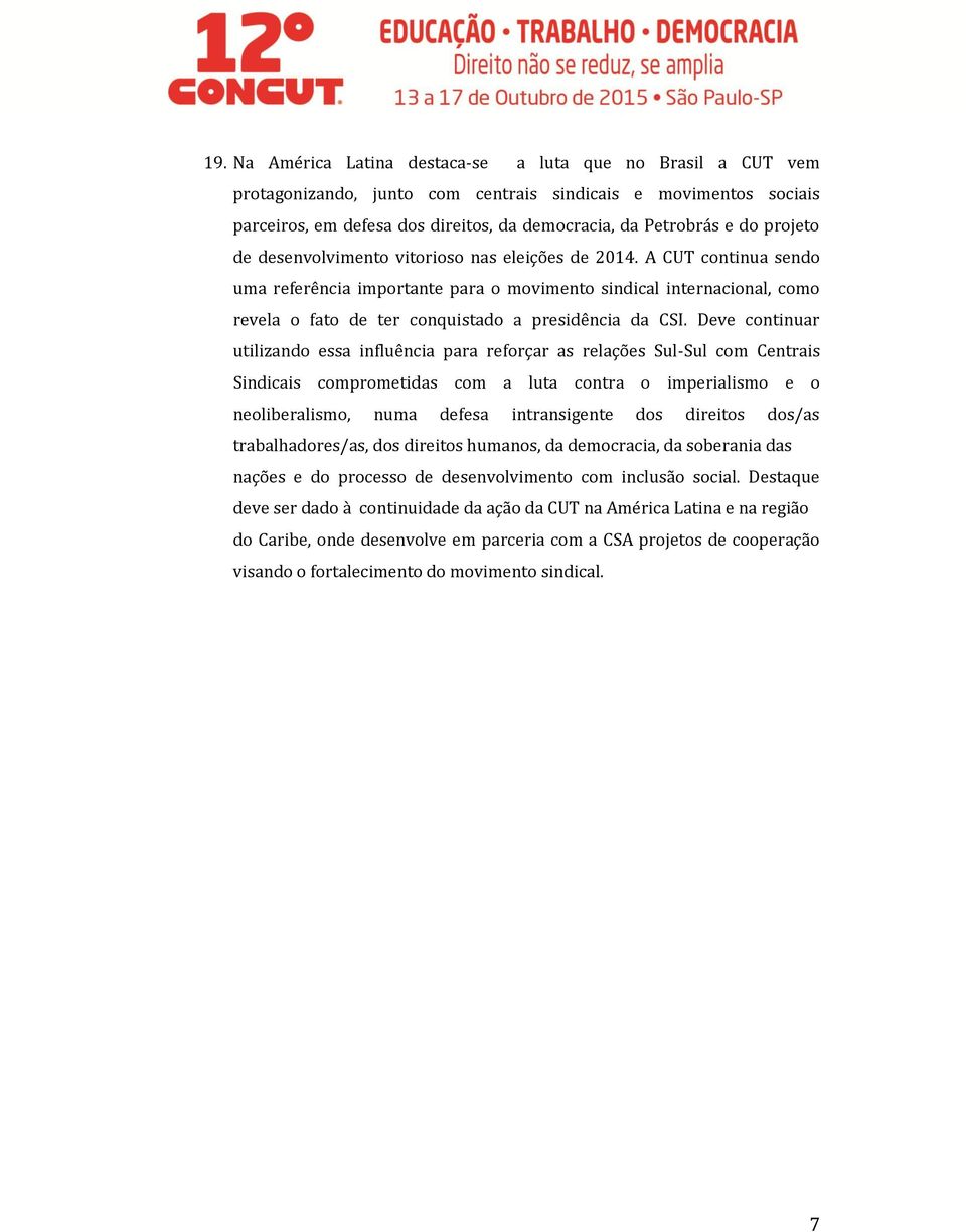 A CUT continua sendo uma referência importante para o movimento sindical internacional, como revela o fato de ter conquistado a presidência da CSI.