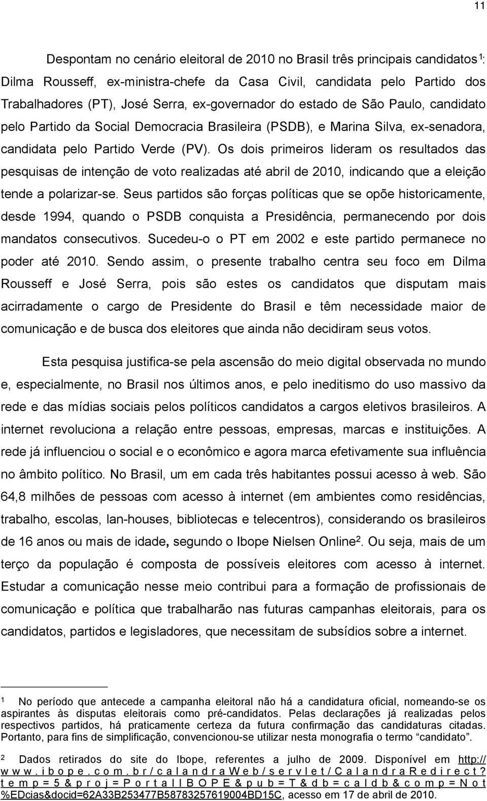 Os dois primeiros lideram os resultados das pesquisas de intenção de voto realizadas até abril de 2010, indicando que a eleição tende a polarizar-se.