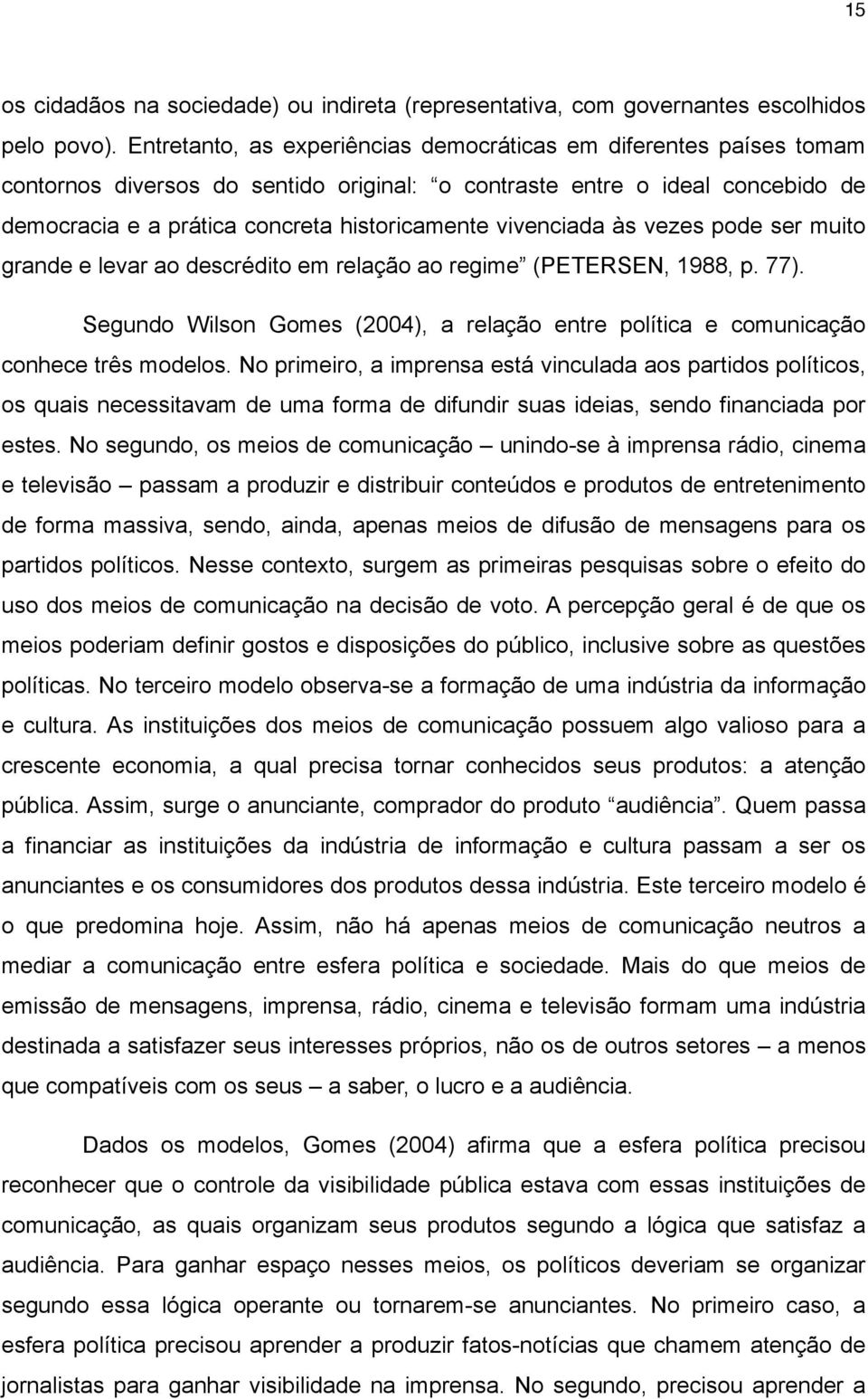 vivenciada às vezes pode ser muito grande e levar ao descrédito em relação ao regime (PETERSEN, 1988, p. 77). Segundo Wilson Gomes (2004), a relação entre política e comunicação conhece três modelos.