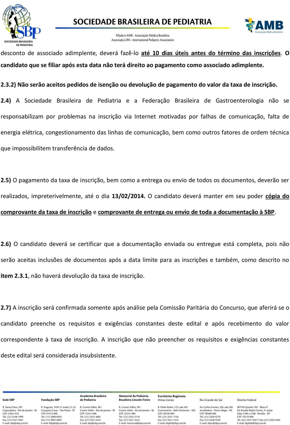 4) A Sociedade Brasileira de Pediatria e a Federação Brasileira de Gastroenterologia não se responsabilizam por problemas na inscrição via Internet motivadas por falhas de comunicação, falta de