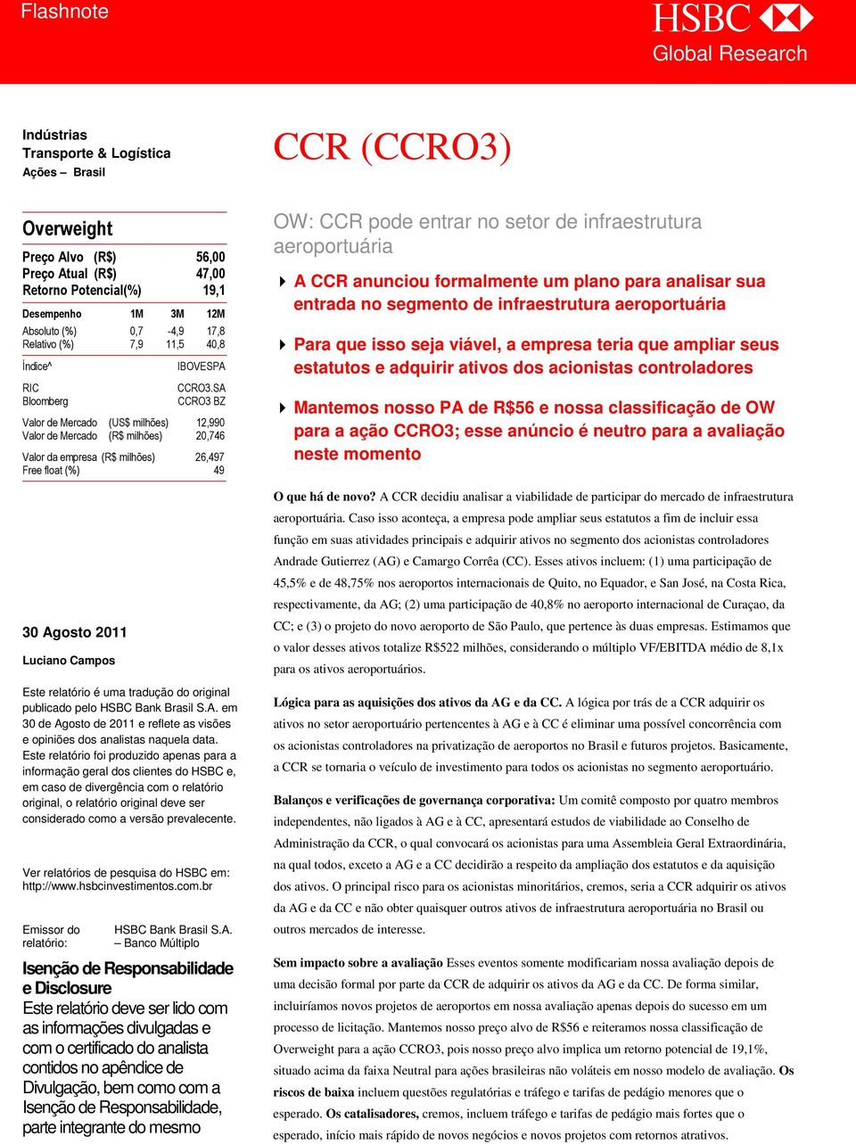 SA CCRO3 BZ Valor de Mercado (US$ milhões) 12,990 Valor de Mercado (R$ milhões) 20,746 Valor da empresa (R$ milhões) 26,497 Free float (%) 49 Luciano Campos Este relatório é uma tradução do original