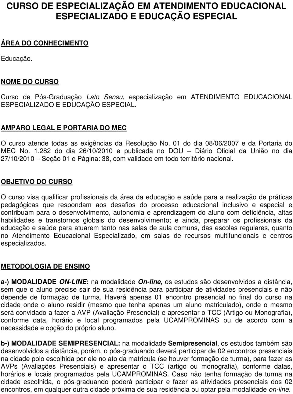 AMPARO LEGAL E PORTARIA DO MEC O curso atende todas as exigências da Resolução No. 01 do dia 08/06/2007 e da Portaria do MEC No. 1.
