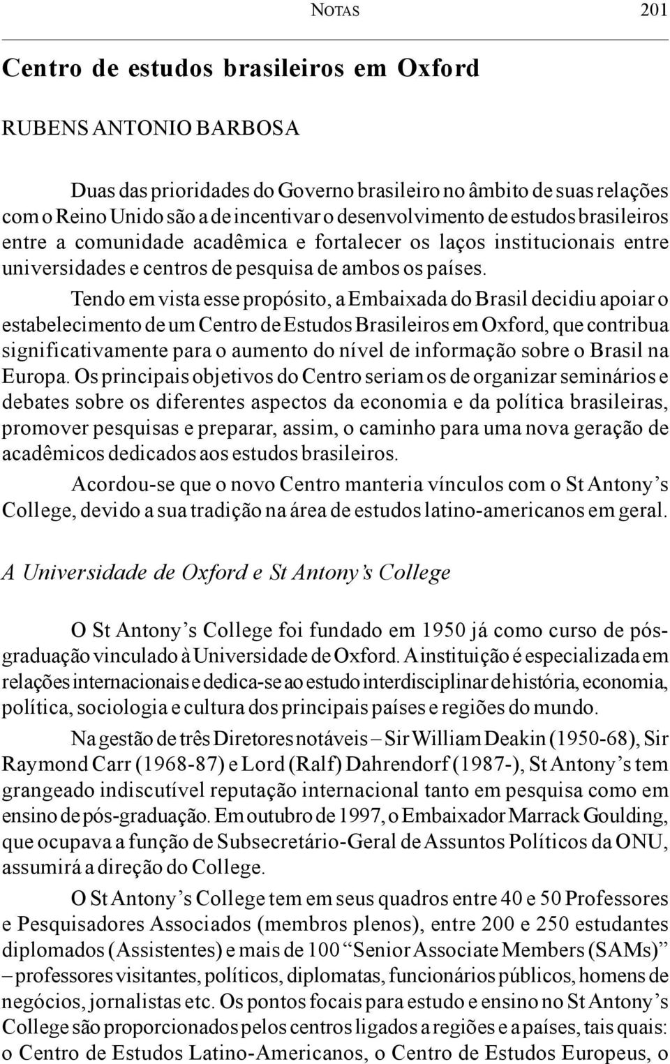 Tendo em vista esse propósito, a Embaixada do Brasil decidiu apoiar o estabelecimento de um Centro de Estudos Brasileiros em Oxford, que contribua significativamente para o aumento do nível de