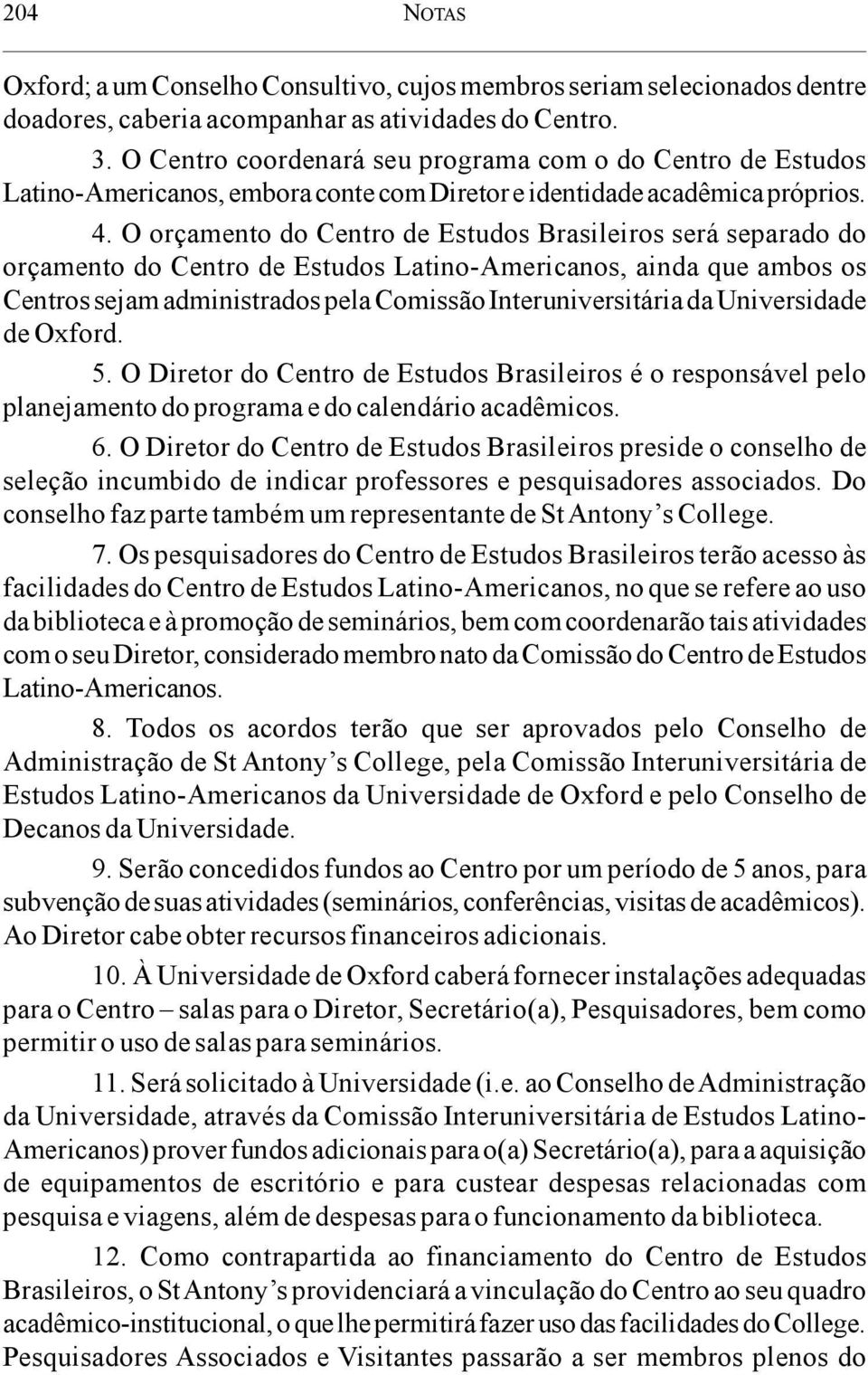 O orçamento do Centro de Estudos Brasileiros será separado do orçamento do Centro de Estudos Latino-Americanos, ainda que ambos os Centros sejam administrados pela Comissão Interuniversitária da