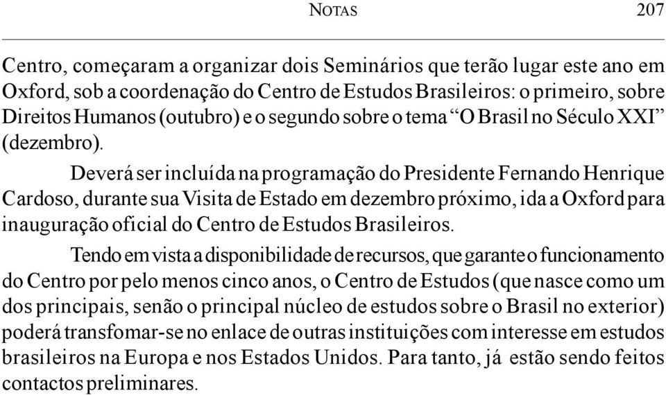 Deverá ser incluída na programação do Presidente Fernando Henrique Cardoso, durante sua Visita de Estado em dezembro próximo, ida a Oxford para inauguração oficial do Centro de Estudos Brasileiros.