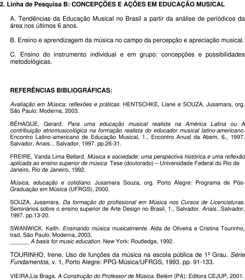 BÉHAGUE, Gerard. Para uma educação musical realista na América Latina ou A contribuição etnomusicológica na formação realista do educador musical latino-americano.