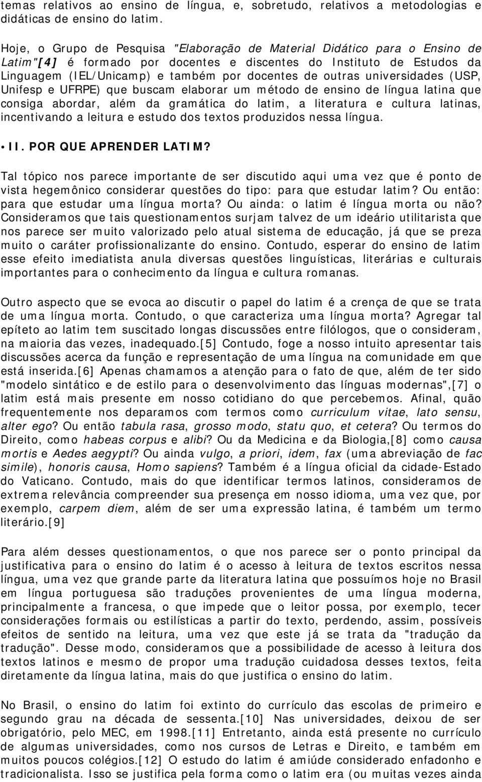 outras universidades (USP, Unifesp e UFRPE) que buscam elaborar um método de ensino de língua latina que consiga abordar, além da gramática do latim, a literatura e cultura latinas, incentivando a