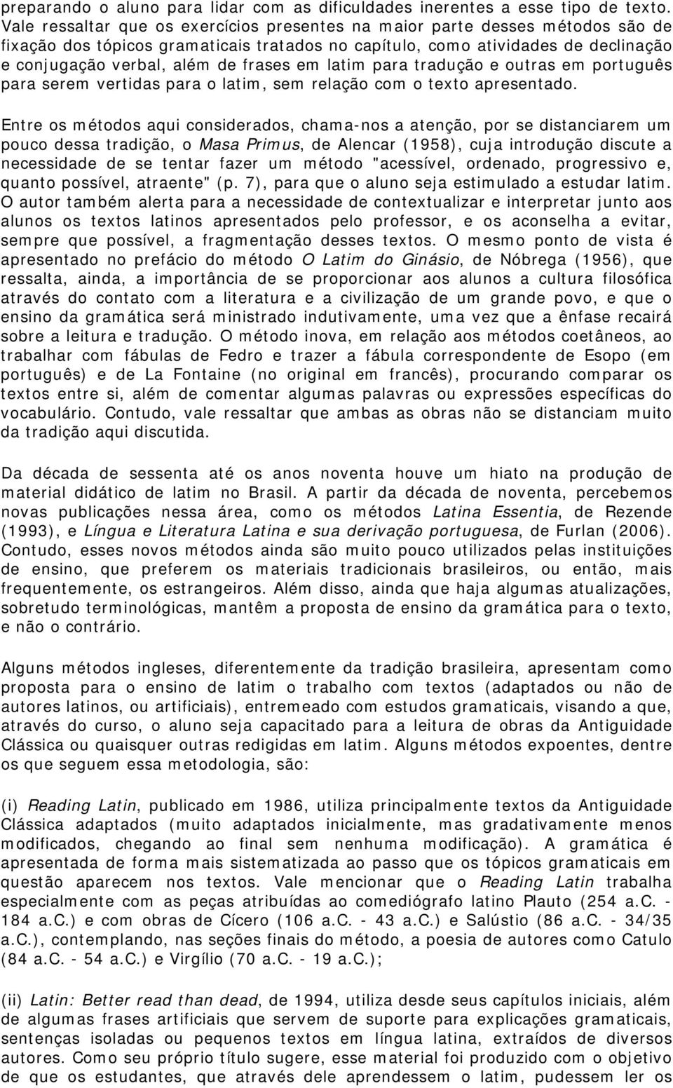 em latim para tradução e outras em português para serem vertidas para o latim, sem relação com o texto apresentado.