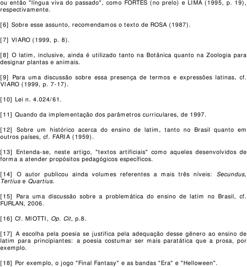 VIARO (1999, p. 7-17). [10] Lei n. 4.024/61. [11] Quando da implementação dos parâmetros curriculares, de 1997.