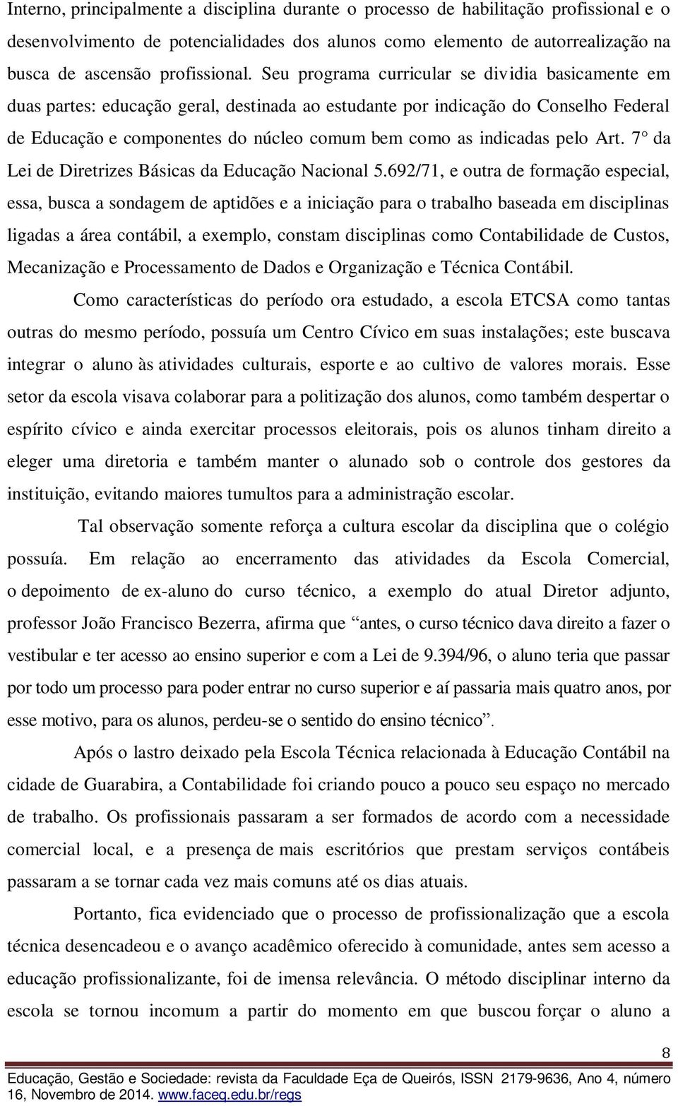 Seu programa curricular se dividia basicamente em duas partes: educação geral, destinada ao estudante por indicação do Conselho Federal de Educação e componentes do núcleo comum bem como as indicadas