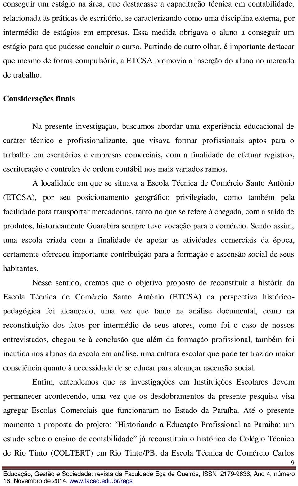 Partindo de outro olhar, é importante destacar que mesmo de forma compulsória, a ETCSA promovia a inserção do aluno no mercado de trabalho.