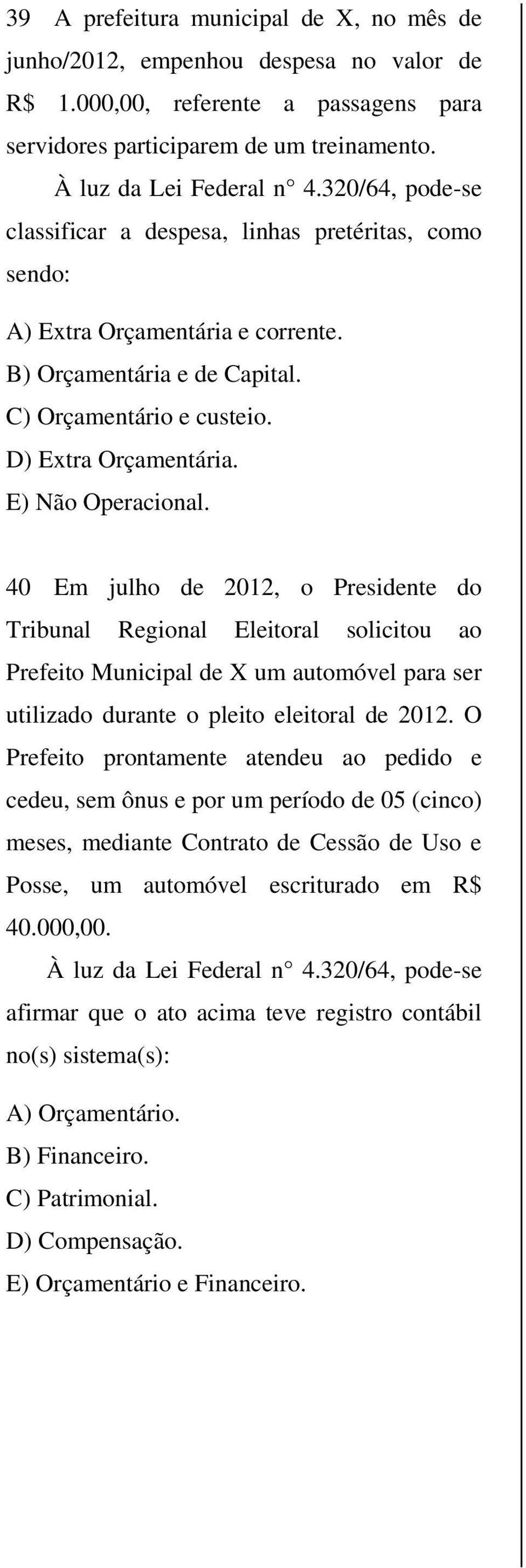 E) Não Operacional. 40 Em julho de 2012, o Presidente do Tribunal Regional Eleitoral solicitou ao Prefeito Municipal de X um automóvel para ser utilizado durante o pleito eleitoral de 2012.