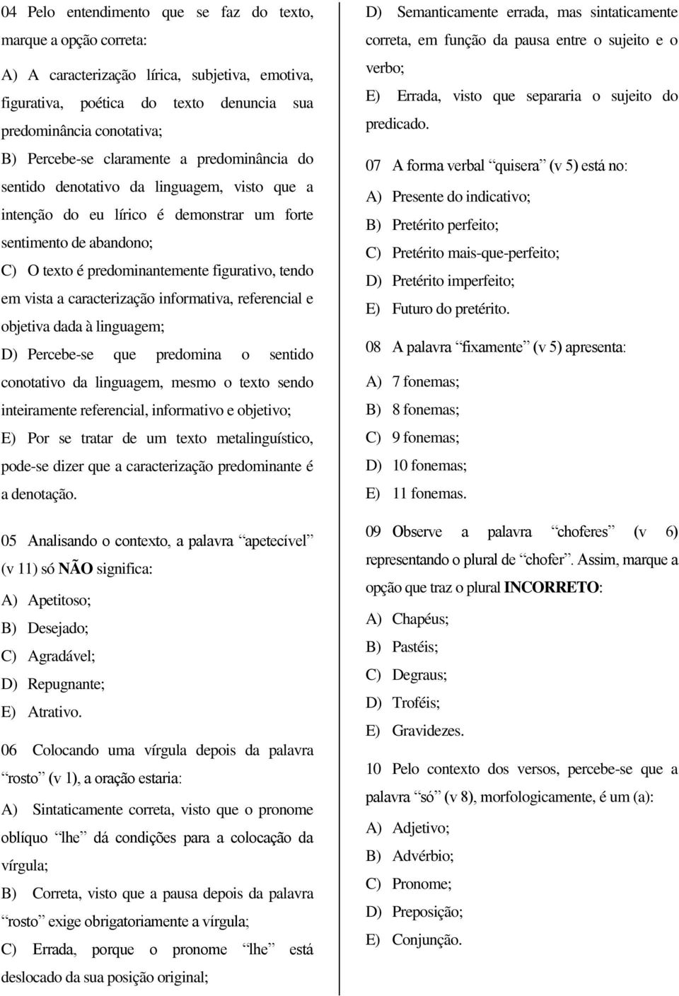 vista a caracterização informativa, referencial e objetiva dada à linguagem; D) Percebe-se que predomina o sentido conotativo da linguagem, mesmo o texto sendo inteiramente referencial, informativo e